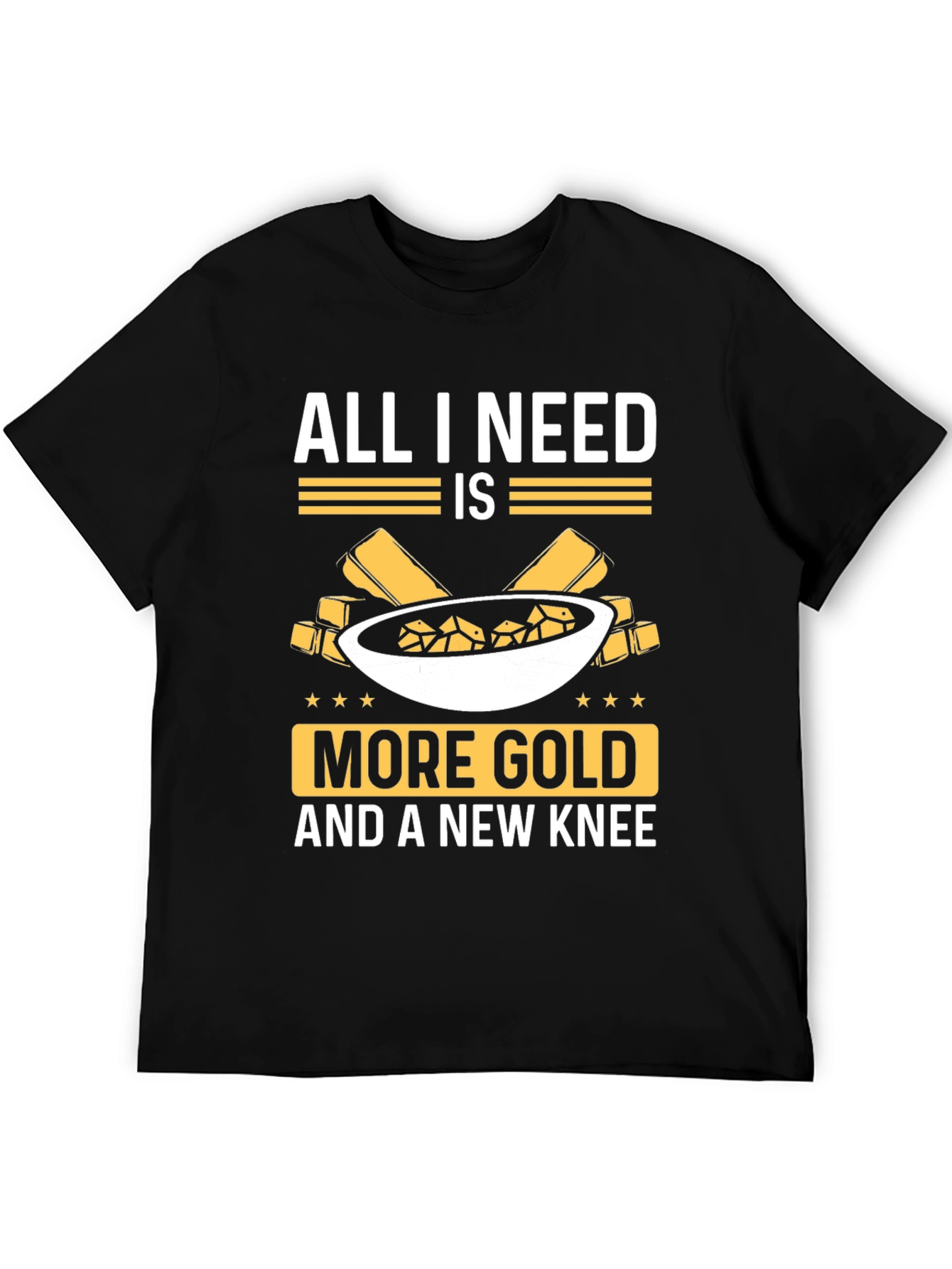 All I Need Is More Gold Funny T-Shirt