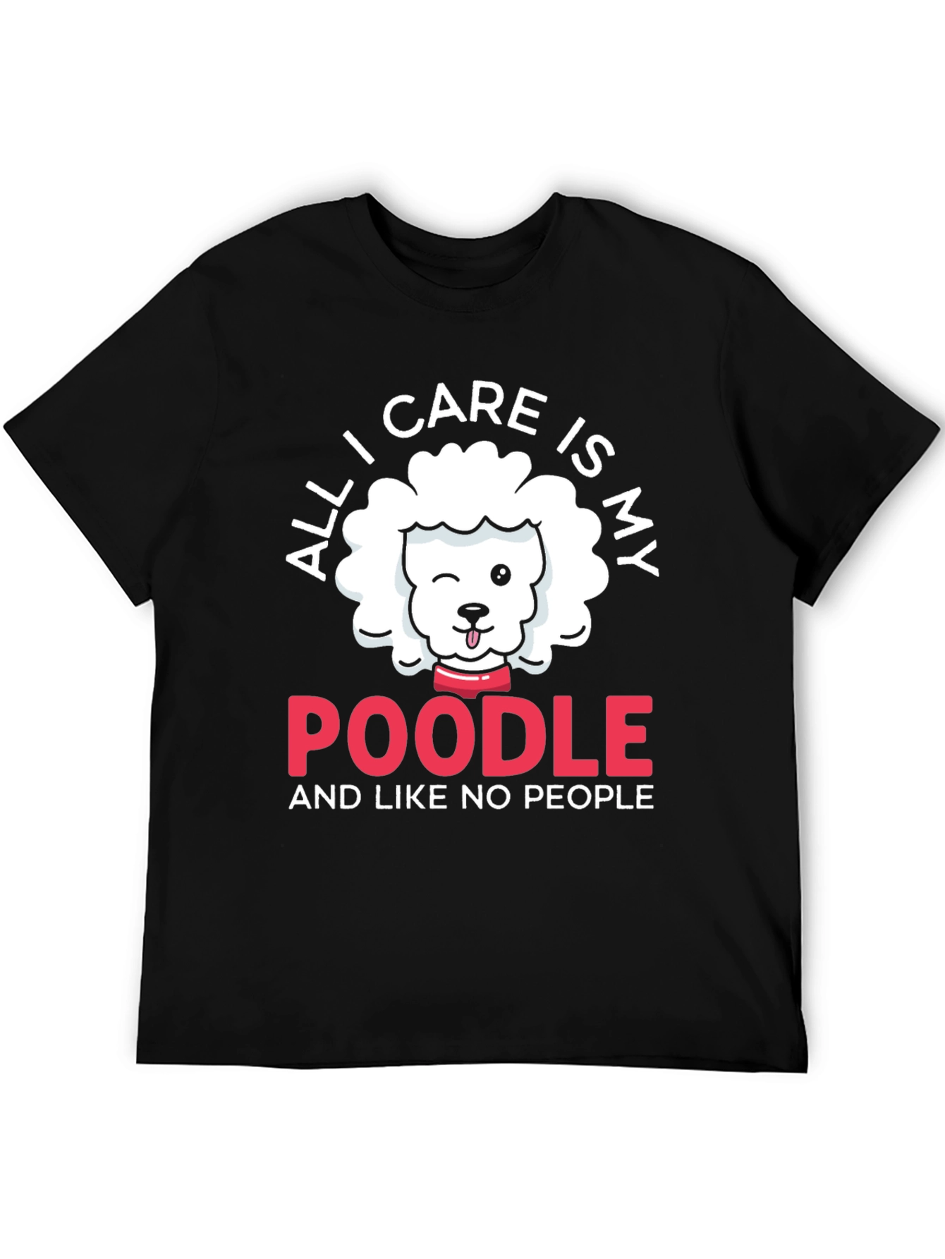 Poodle Lover T-Shirt: All I Care Is My Poodle