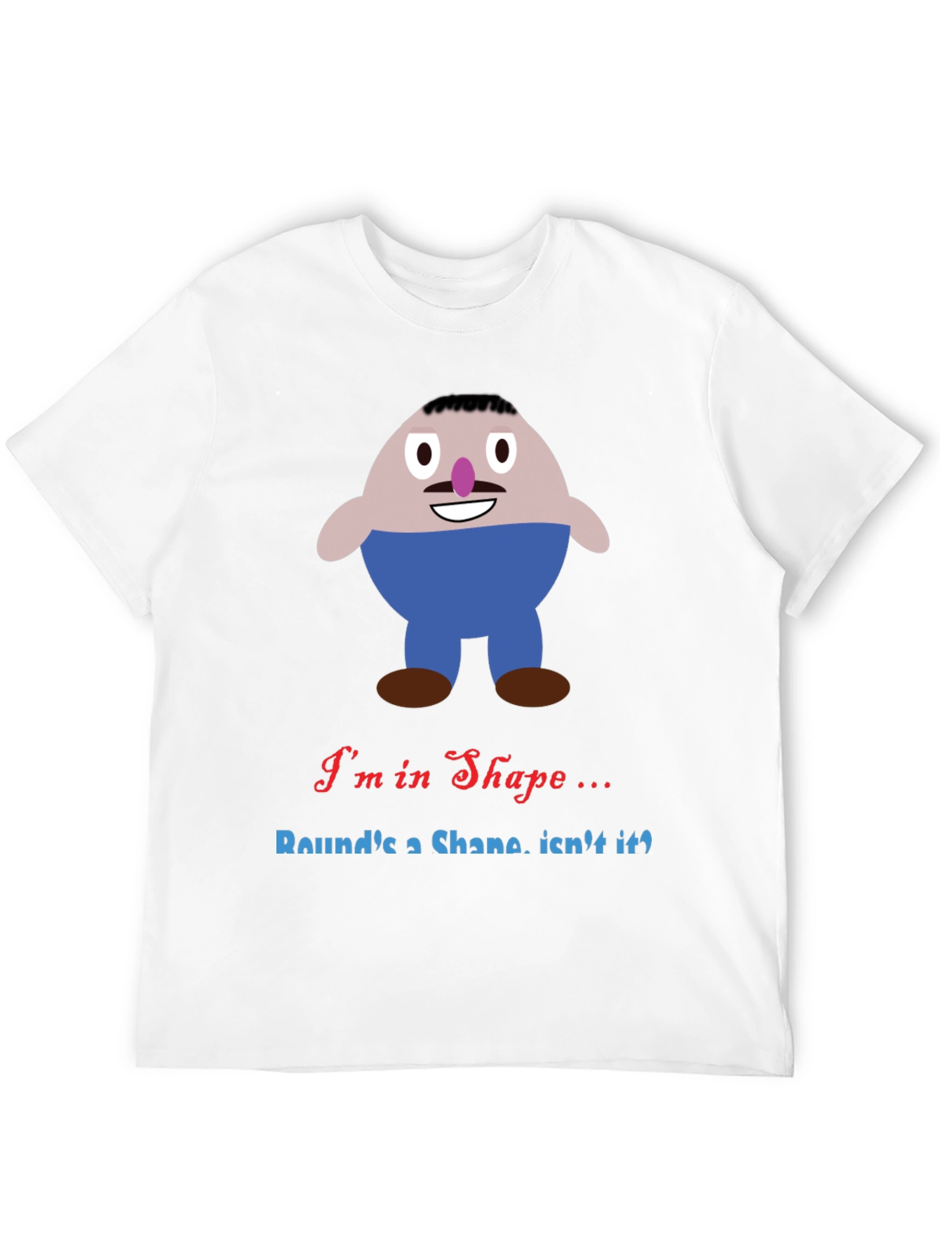 Im in Shape Funny T-Shirt - Rounds a Shape!