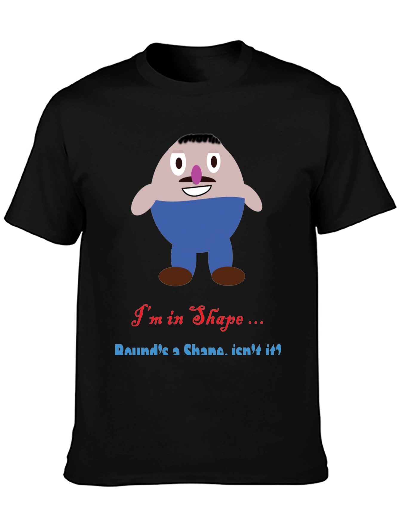 Im in Shape Funny T-Shirt - Rounds a Shape!