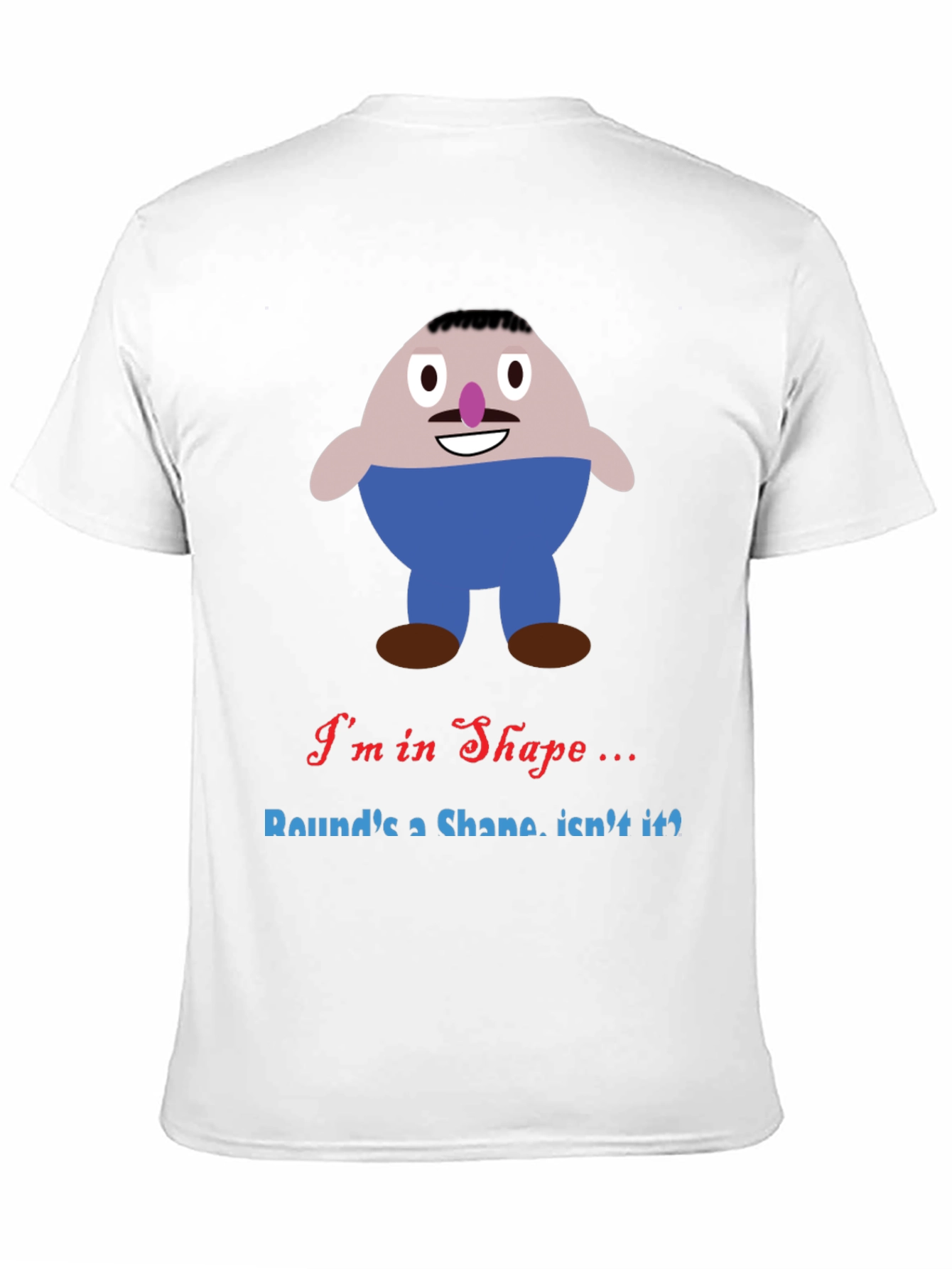 Im in Shape Funny T-Shirt - Rounds a Shape!