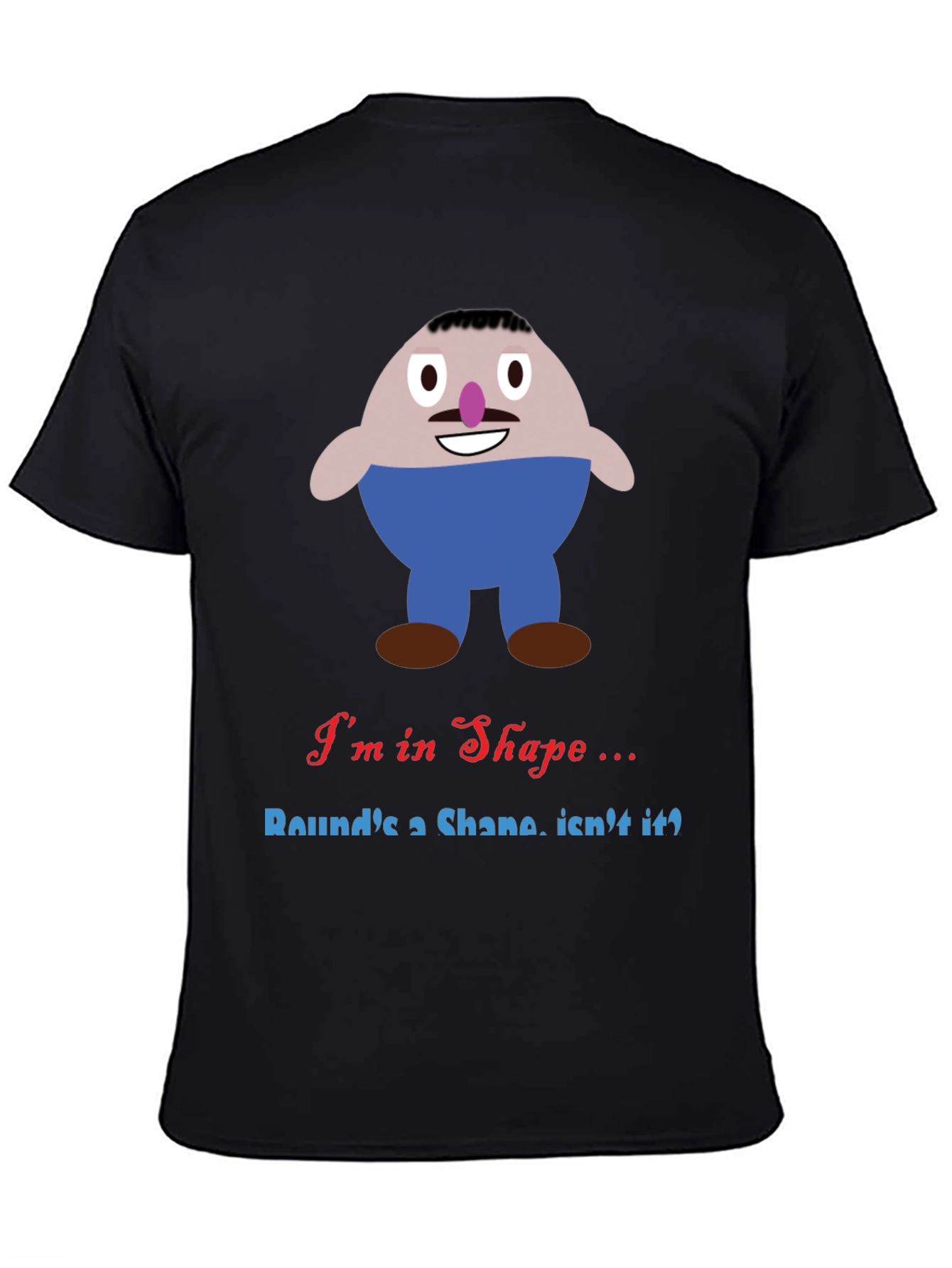 Im in Shape Funny T-Shirt - Rounds a Shape!