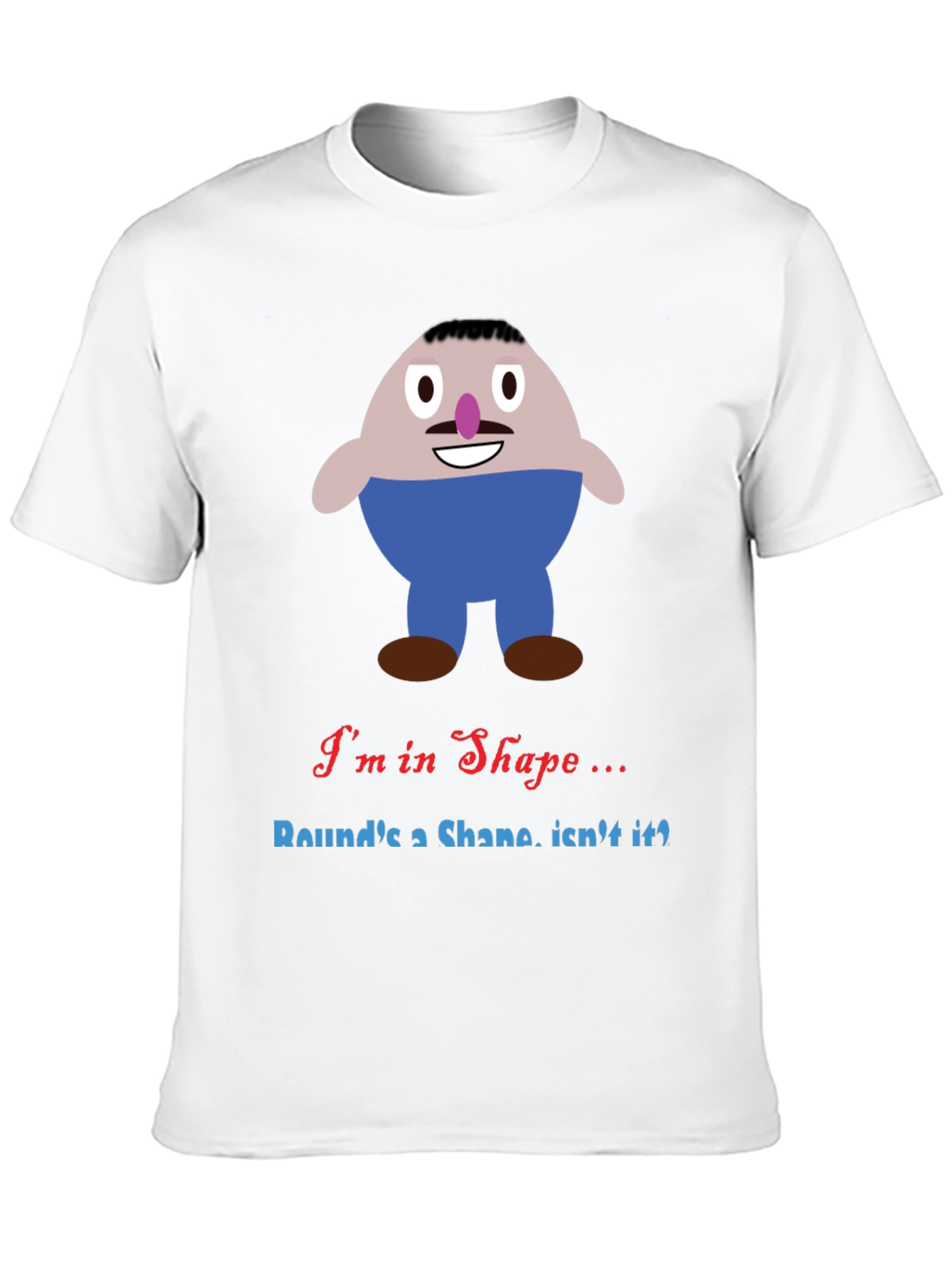Im in Shape Funny T-Shirt - Rounds a Shape!