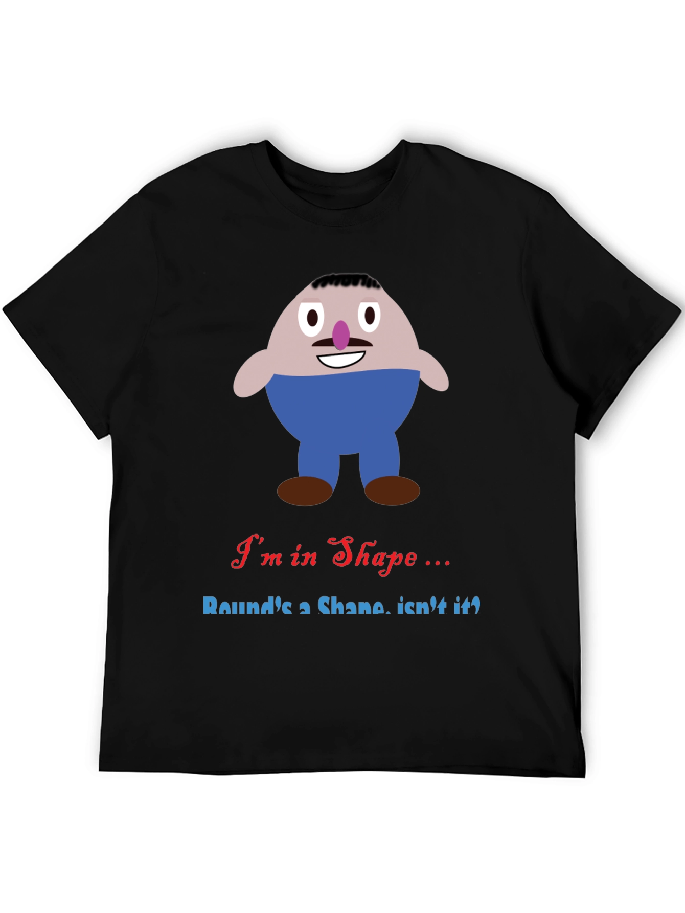Im in Shape Funny T-Shirt - Rounds a Shape!