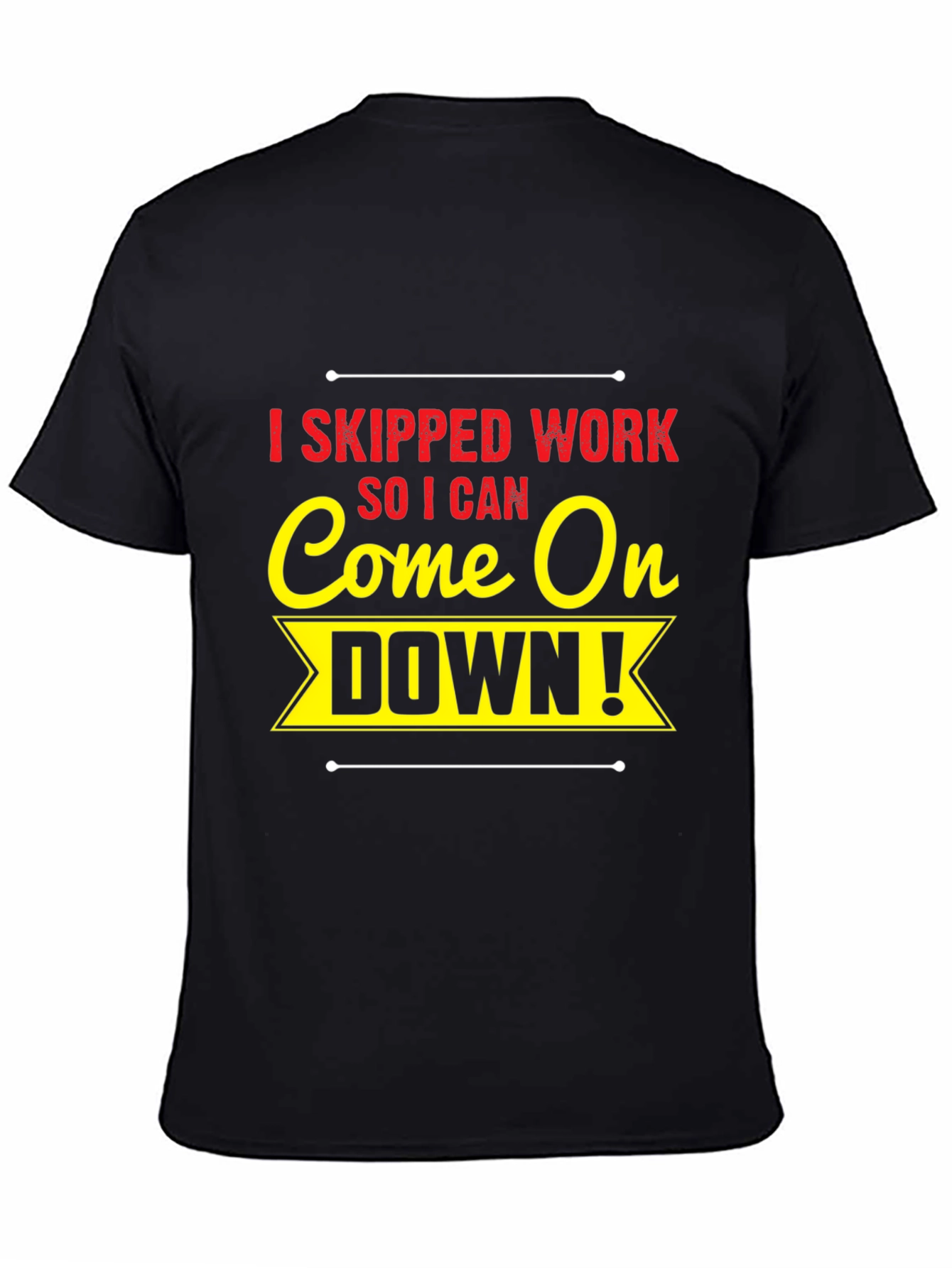 I Skipped Work Come On Down! Black T-Shirt