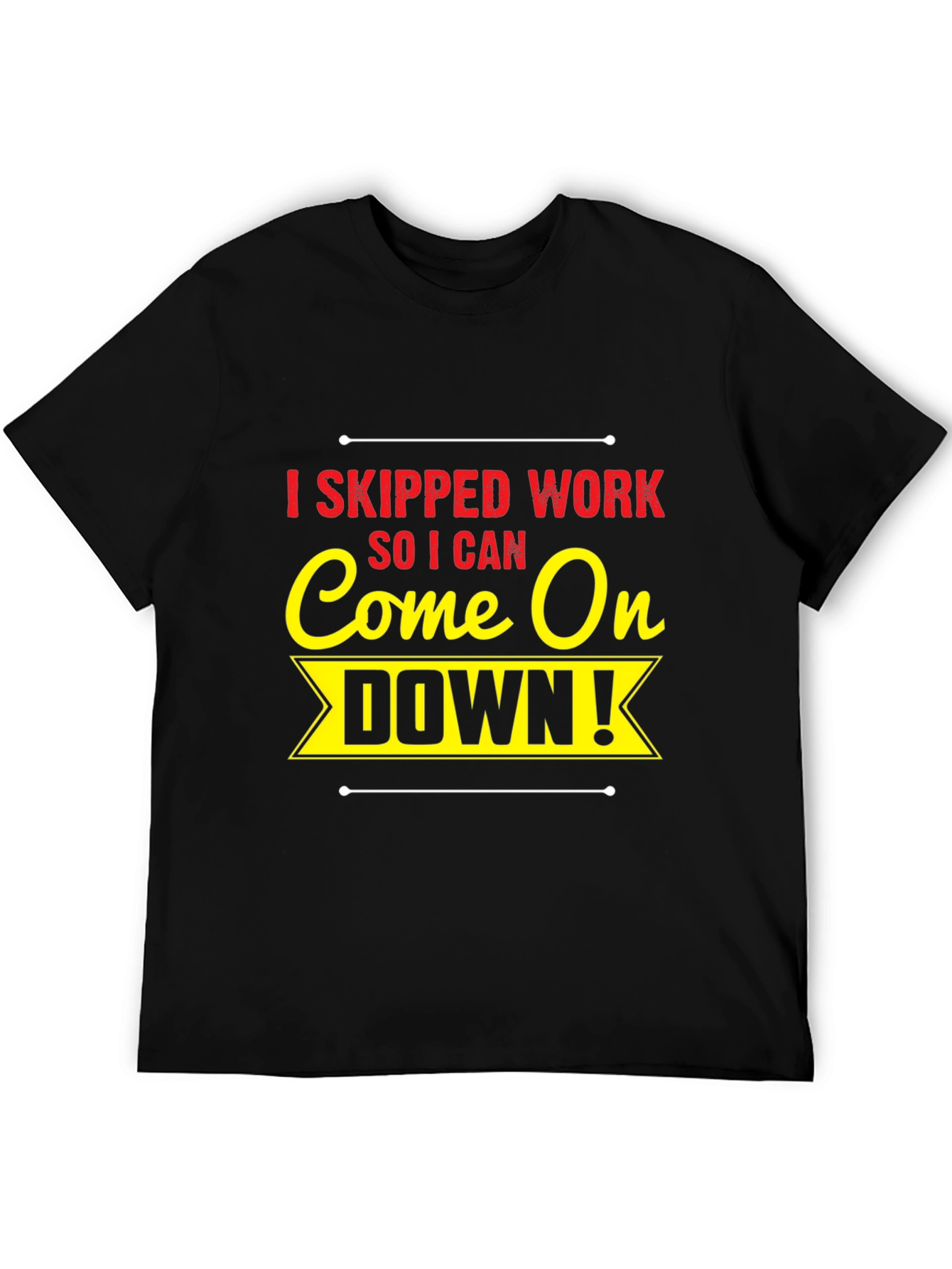 I Skipped Work Come On Down! Black T-Shirt