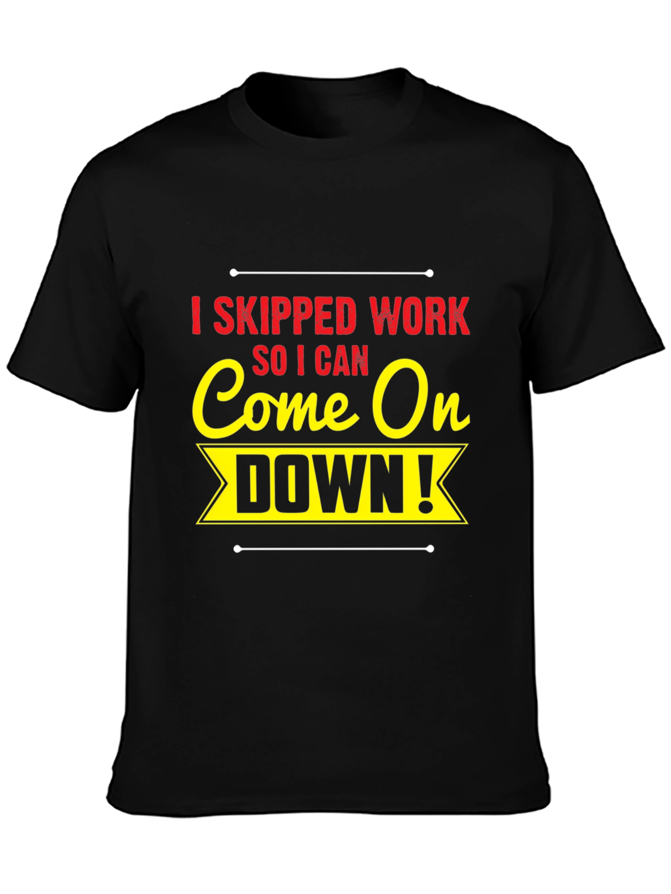 I Skipped Work Come On Down! Black T-Shirt