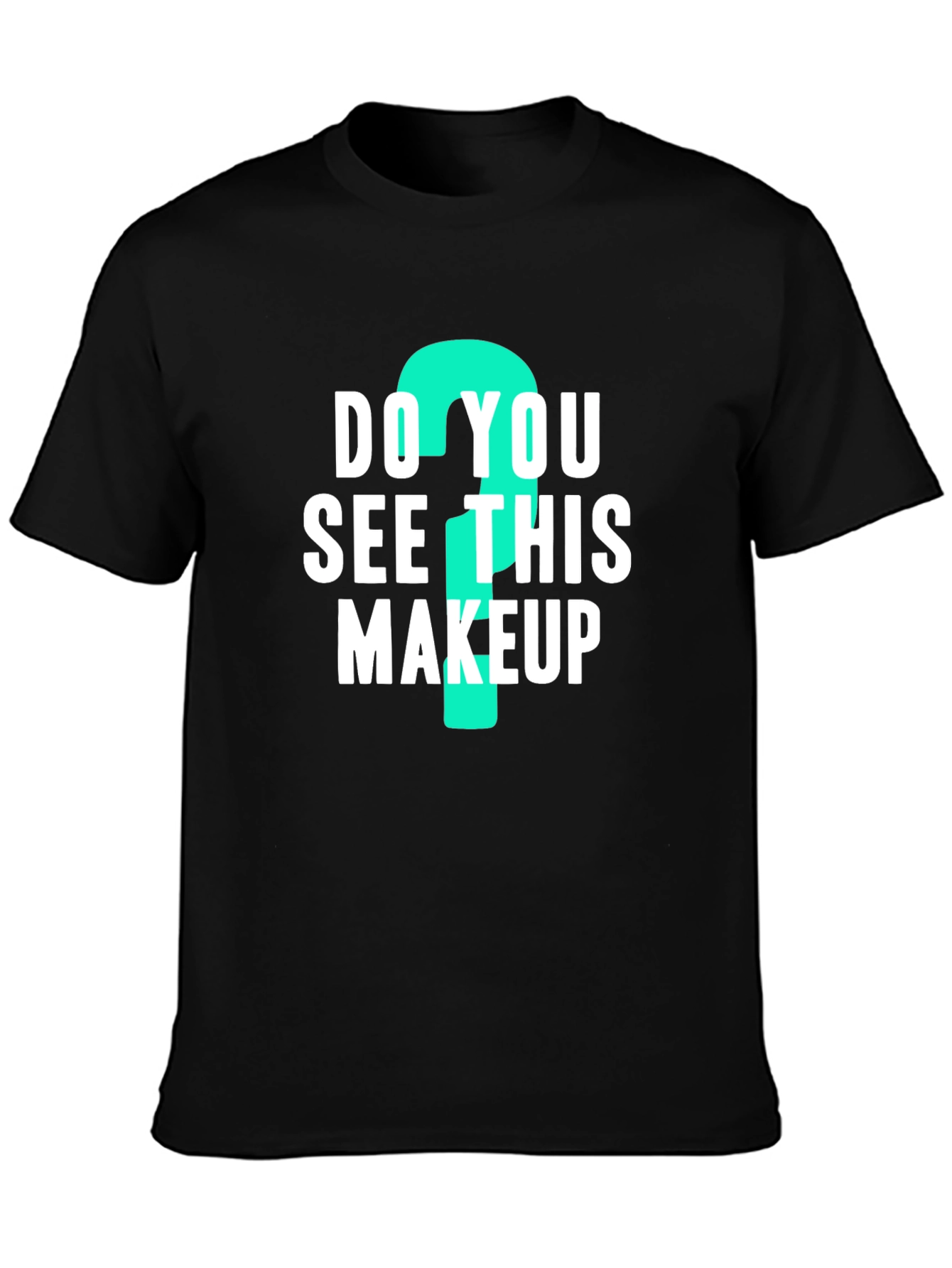 Do You See This Makeup? Graphic Tee
