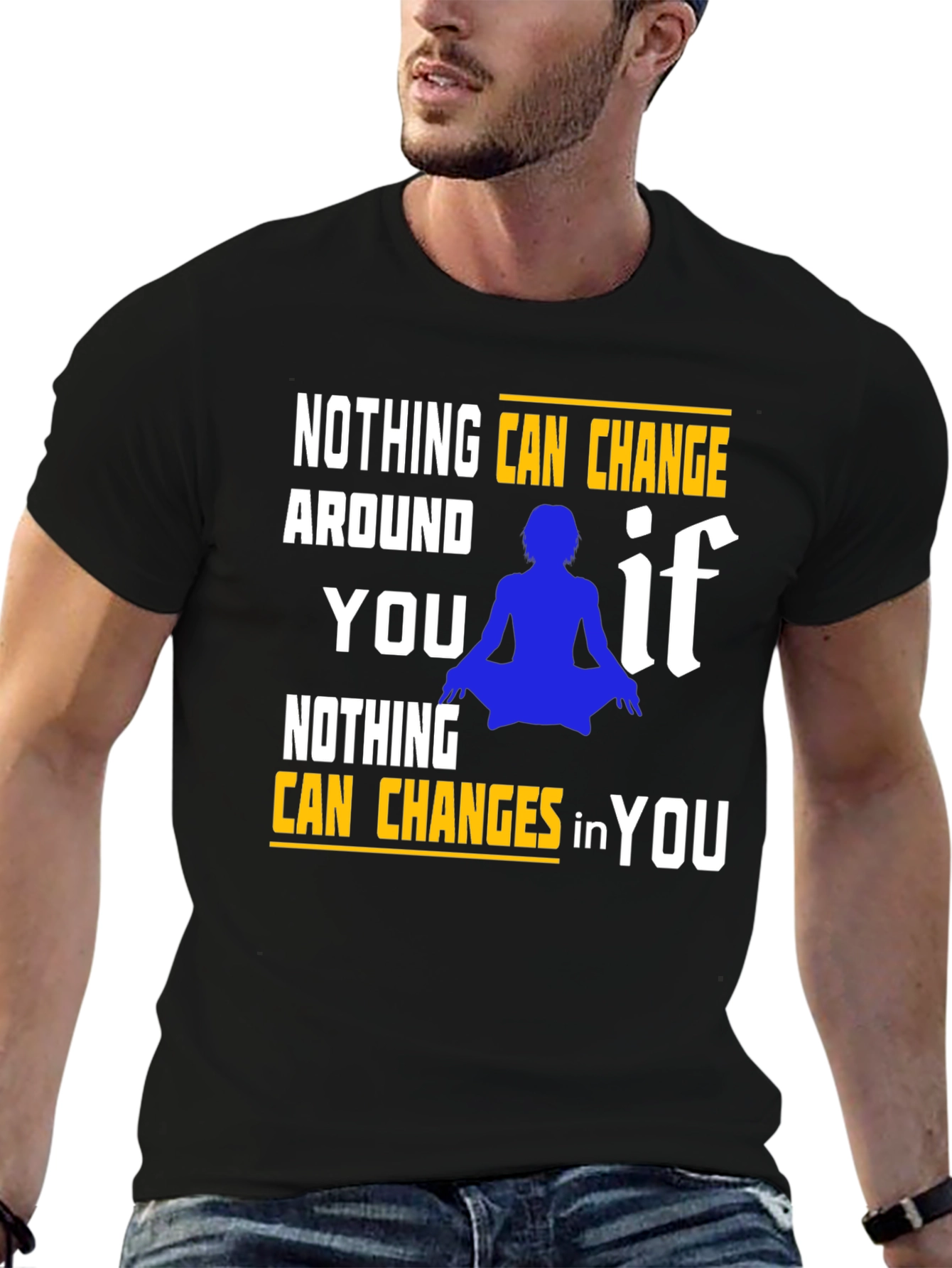 Motivational T-Shirt: Nothing Can Change in You
