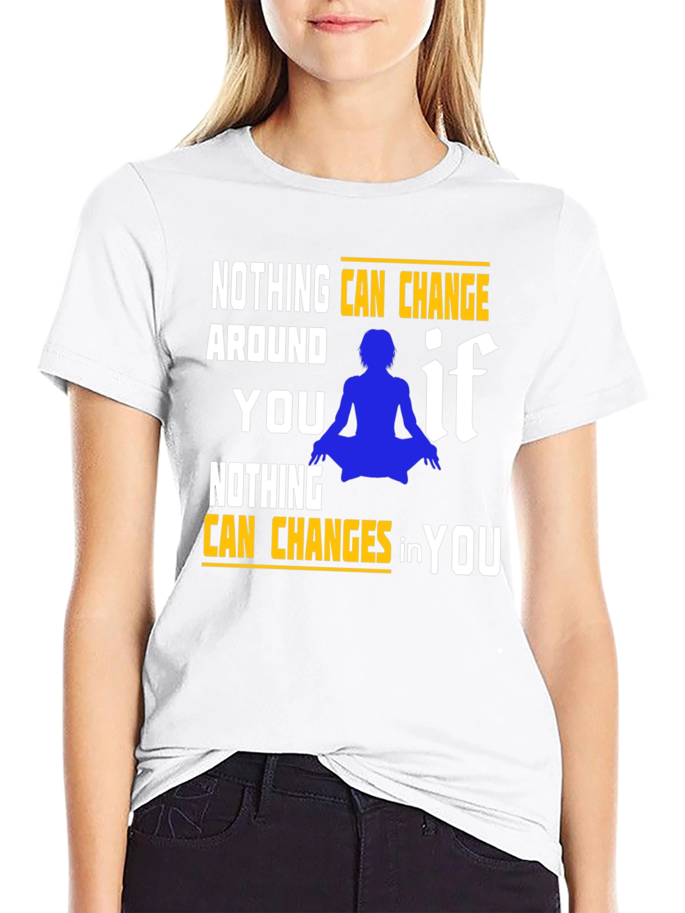 Motivational T-Shirt: Nothing Can Change in You