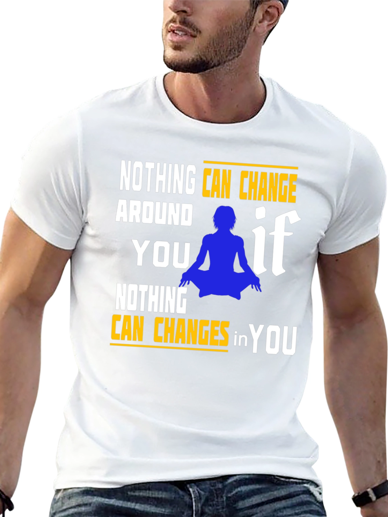 Motivational T-Shirt: Nothing Can Change in You