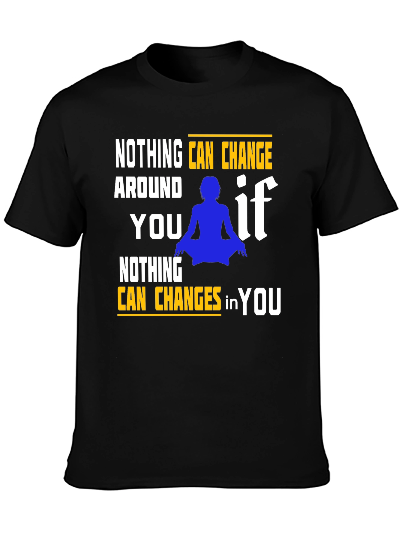 Motivational T-Shirt: Nothing Can Change in You