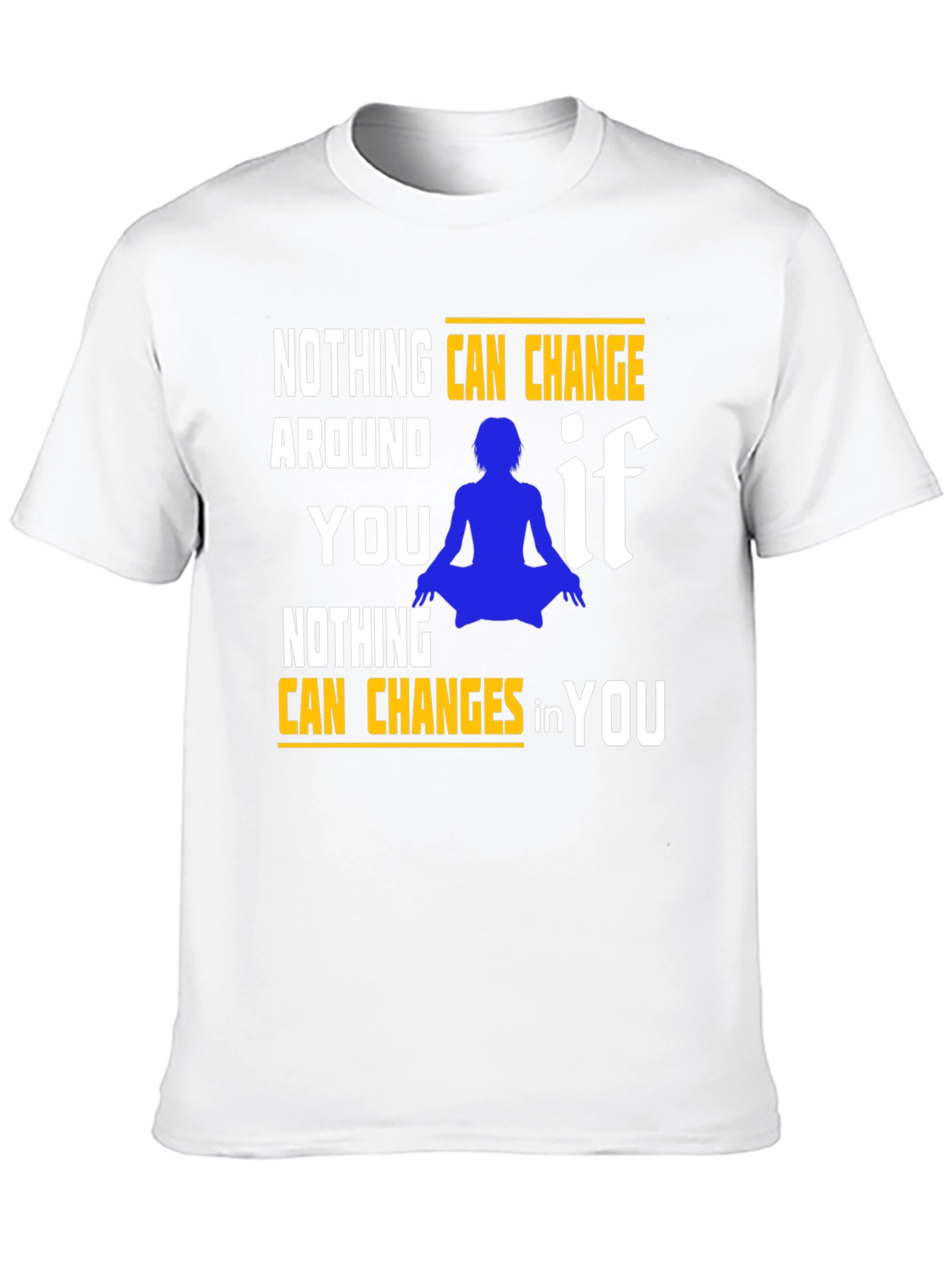 Motivational T-Shirt: Nothing Can Change in You