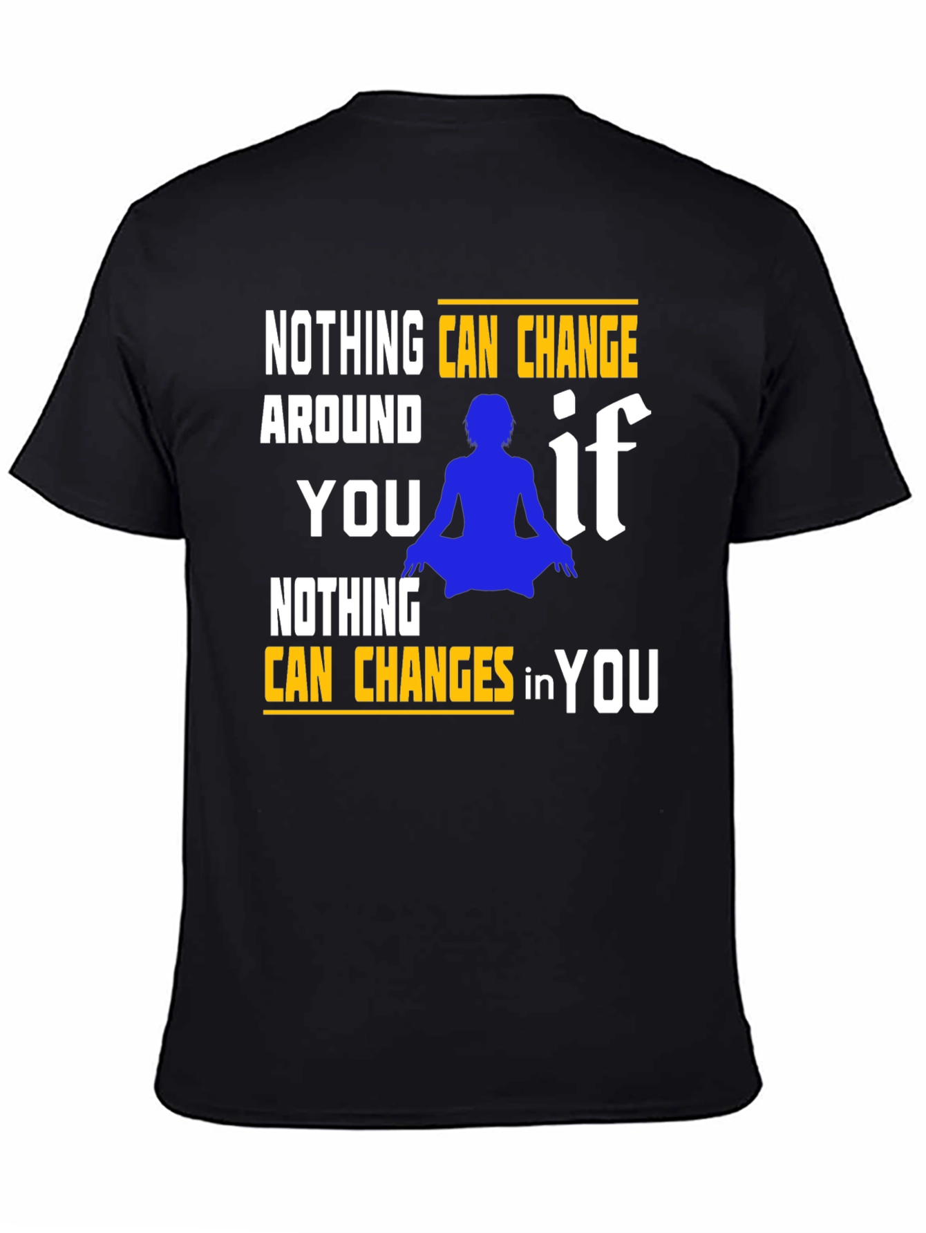 Motivational T-Shirt: Nothing Can Change in You