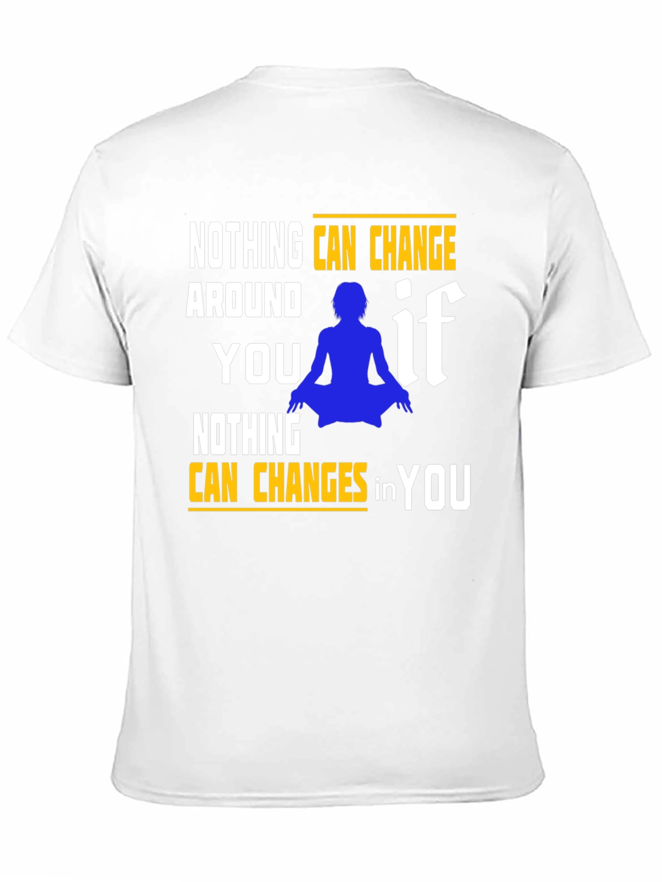 Motivational T-Shirt: Nothing Can Change in You