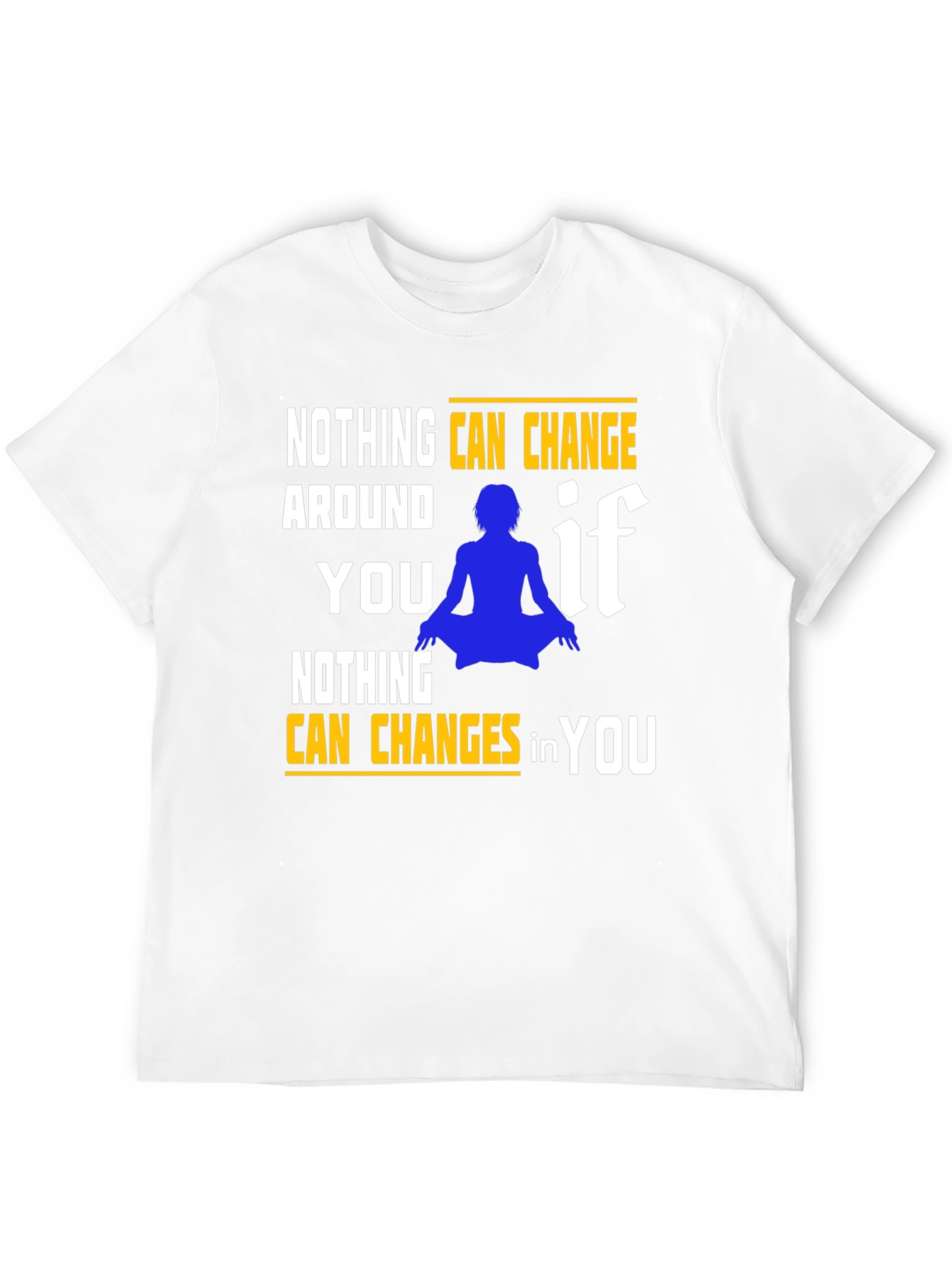 Motivational T-Shirt: Nothing Can Change in You
