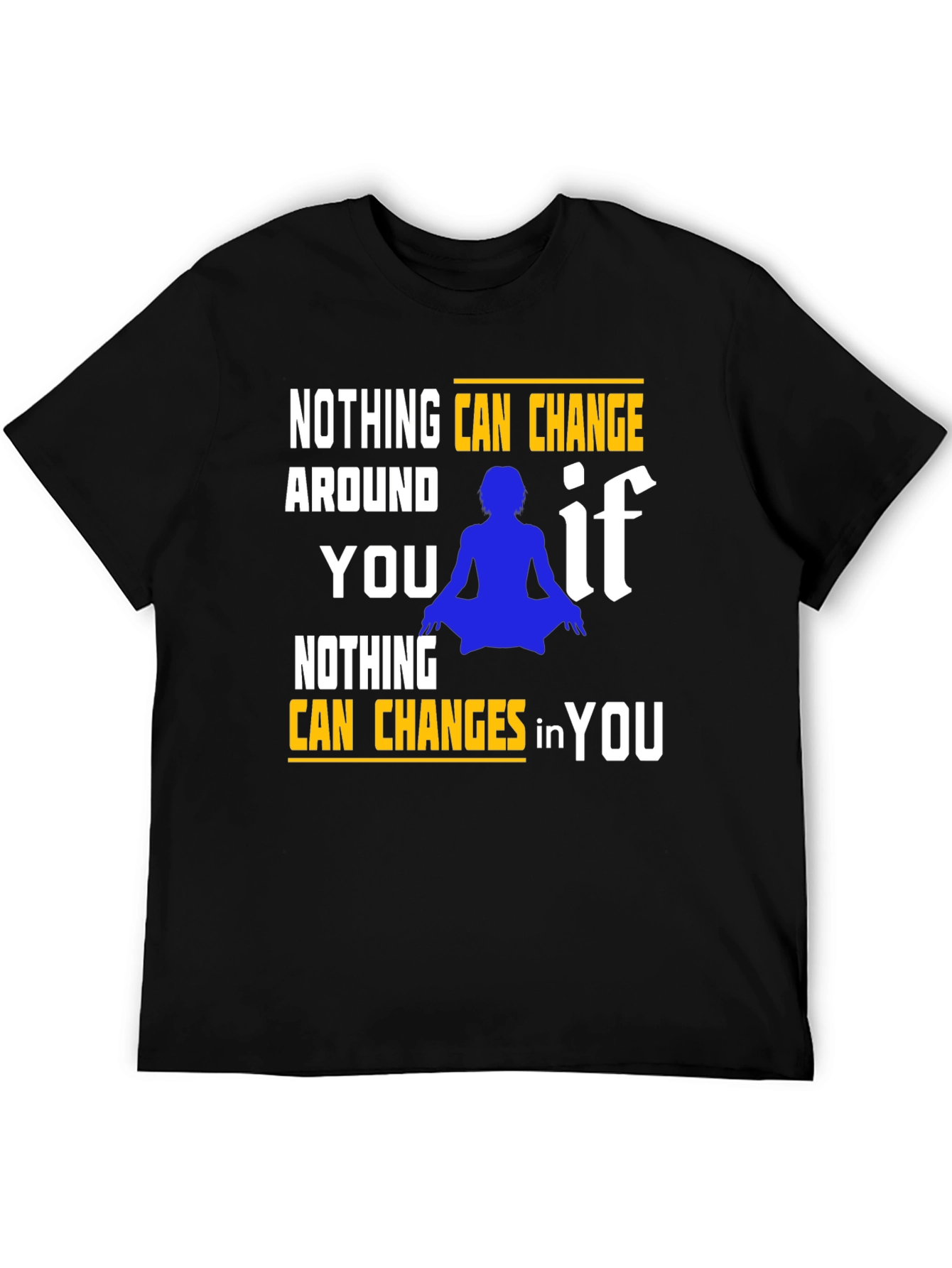 Motivational T-Shirt: Nothing Can Change in You