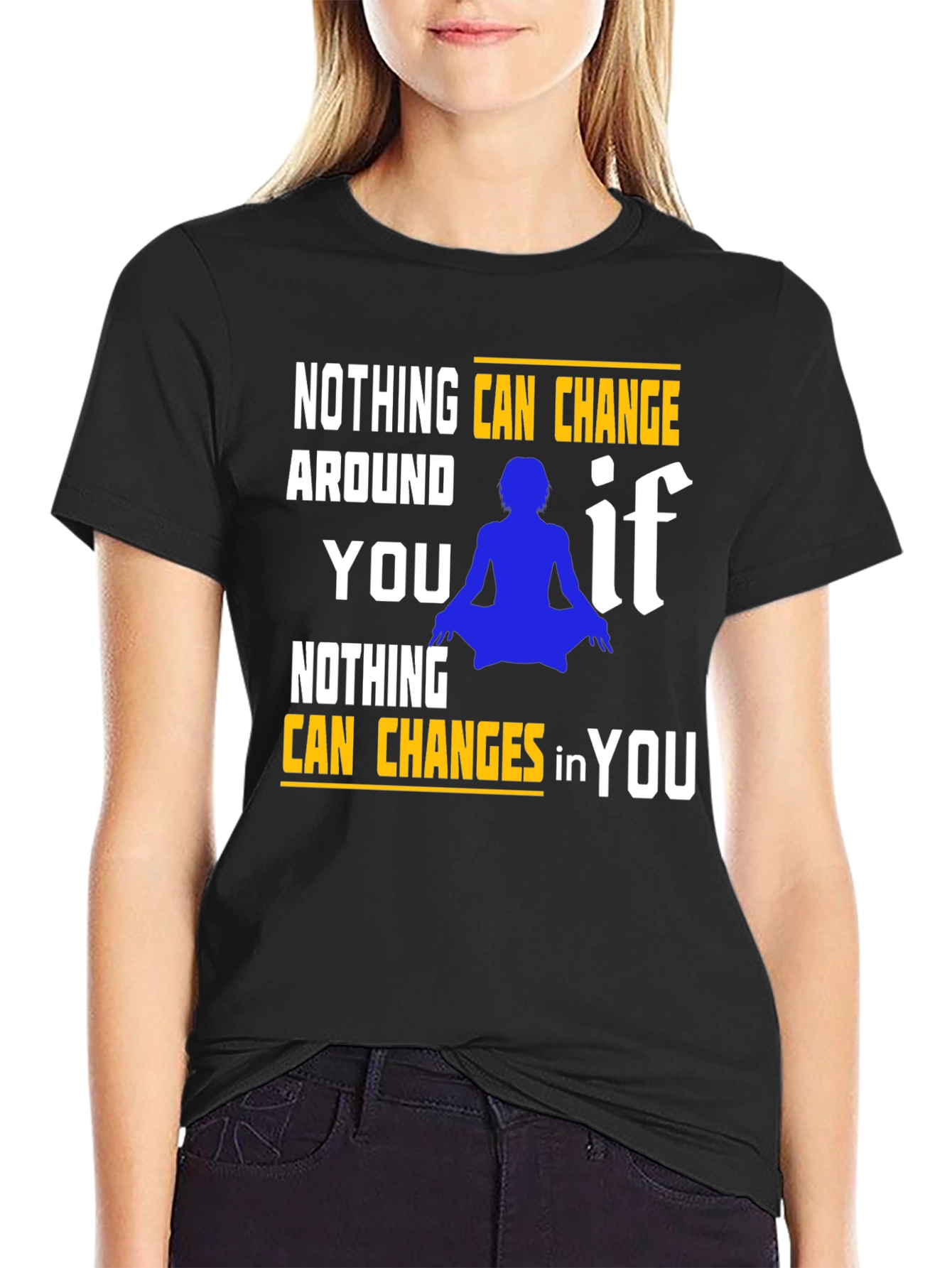 Motivational T-Shirt: Nothing Can Change in You