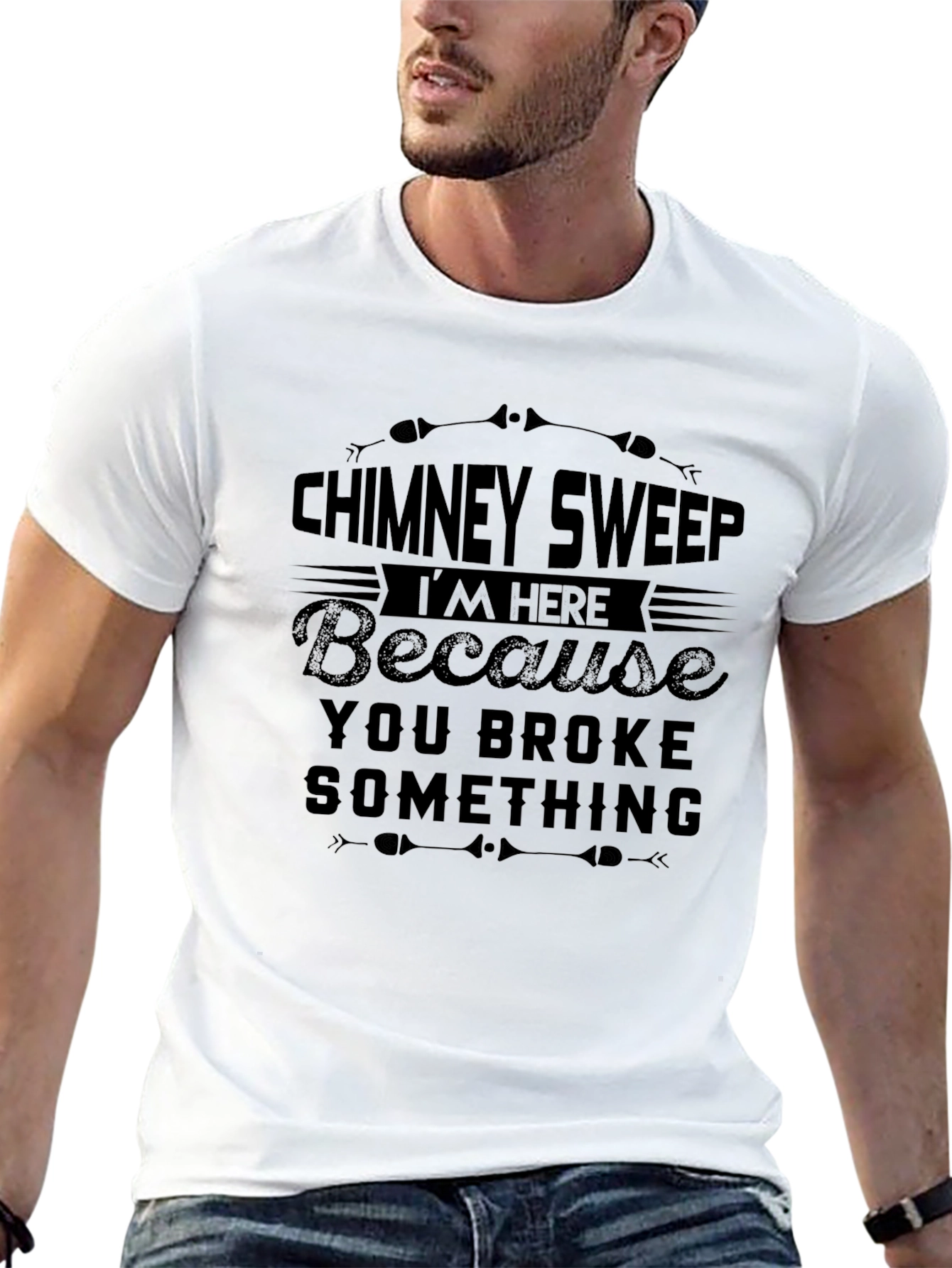Chimney Sweep T-Shirt: Im Here Because You Broke Something