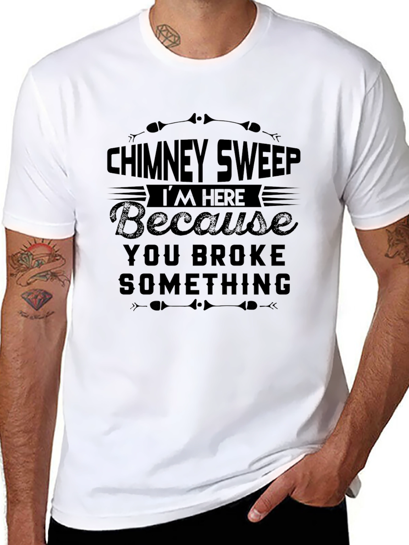 Chimney Sweep T-Shirt: Im Here Because You Broke Something