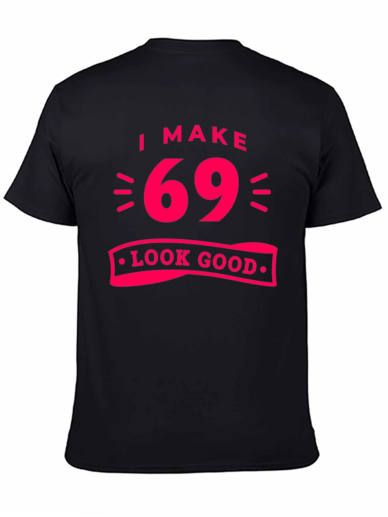 I Make 69 Look Good T-Shirt