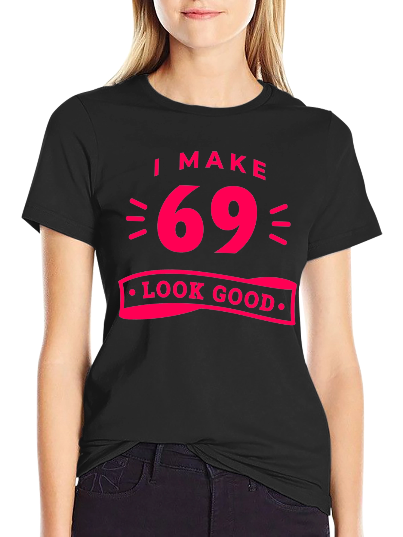 I Make 69 Look Good T-Shirt
