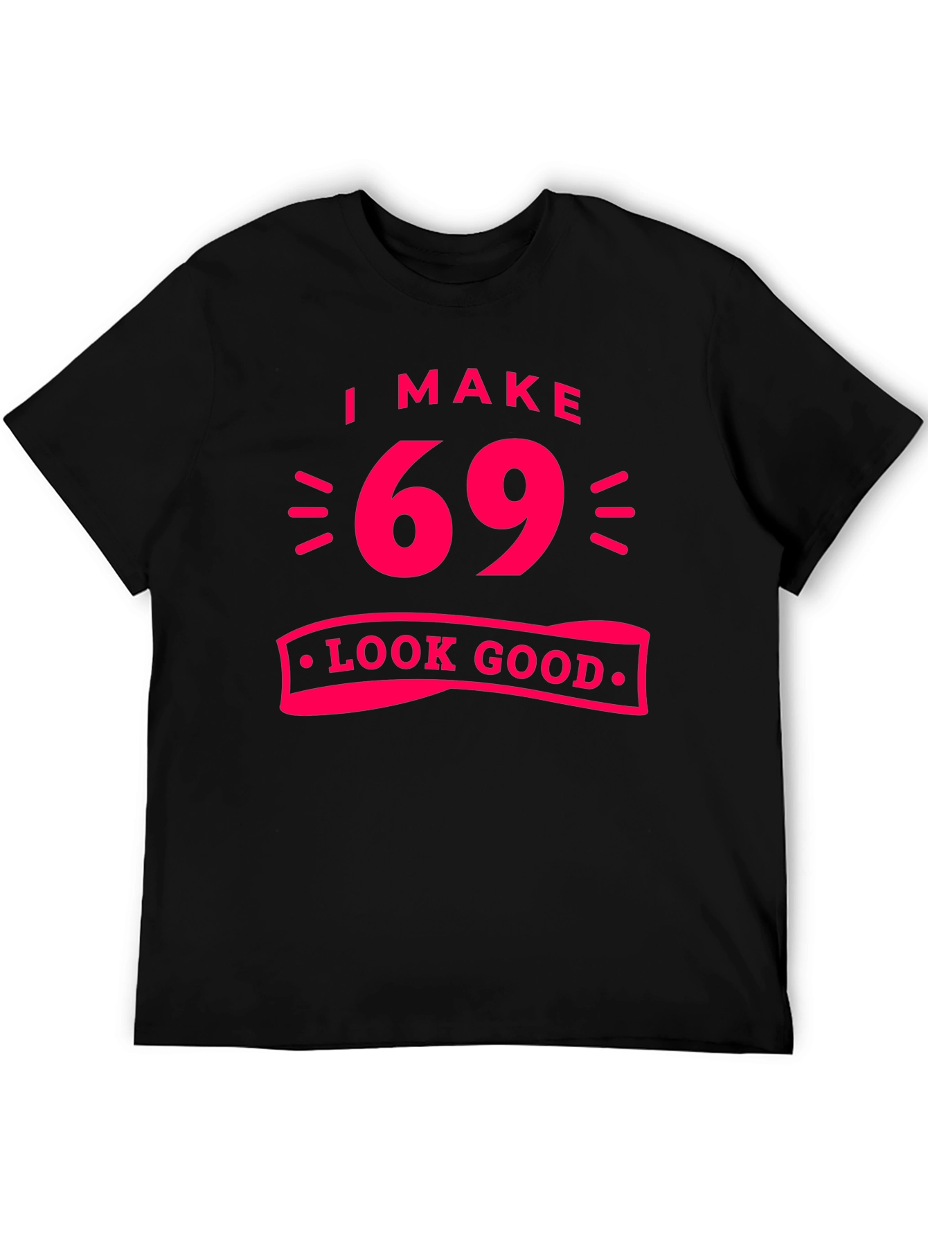 I Make 69 Look Good T-Shirt