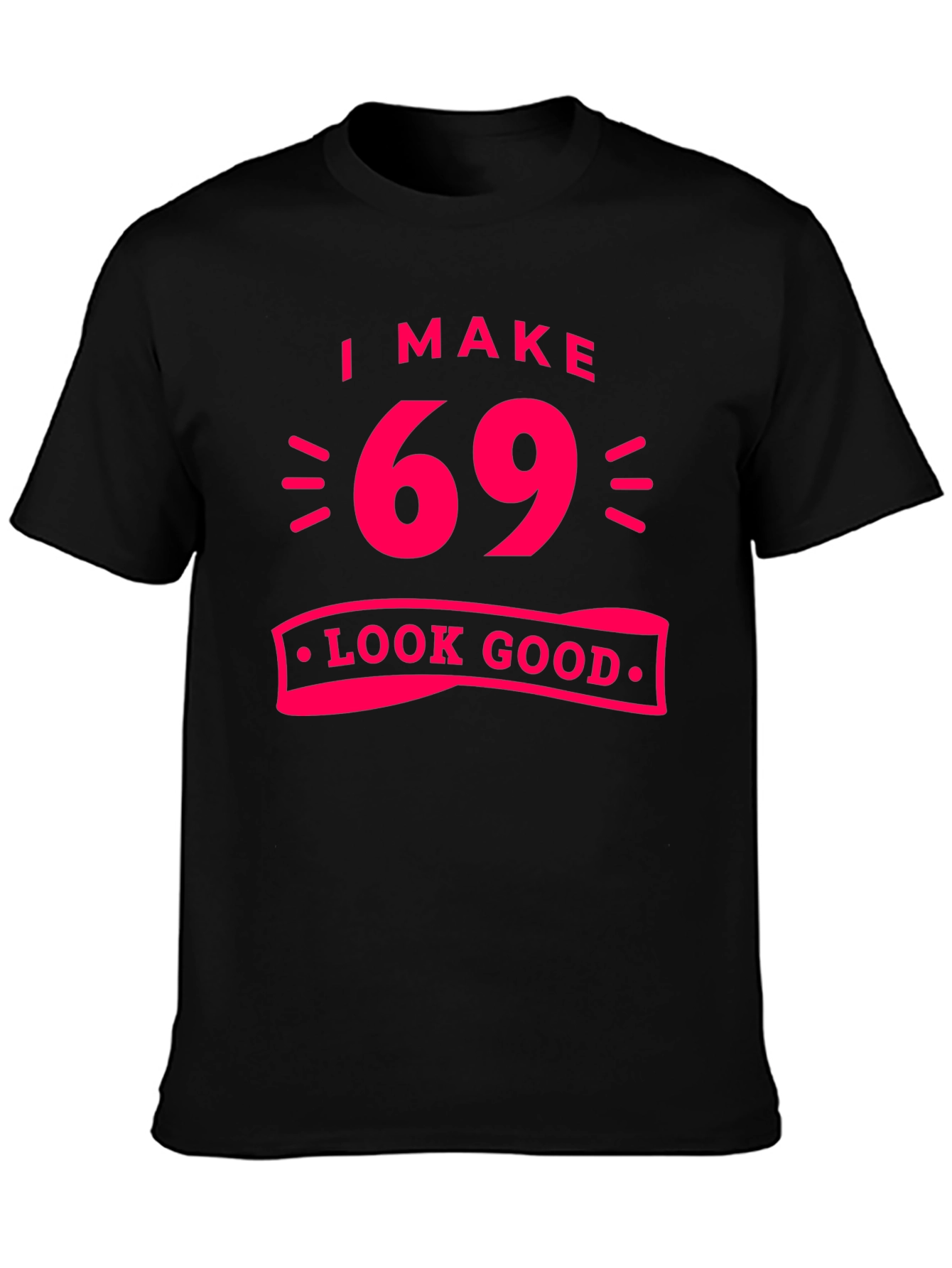 I Make 69 Look Good T-Shirt