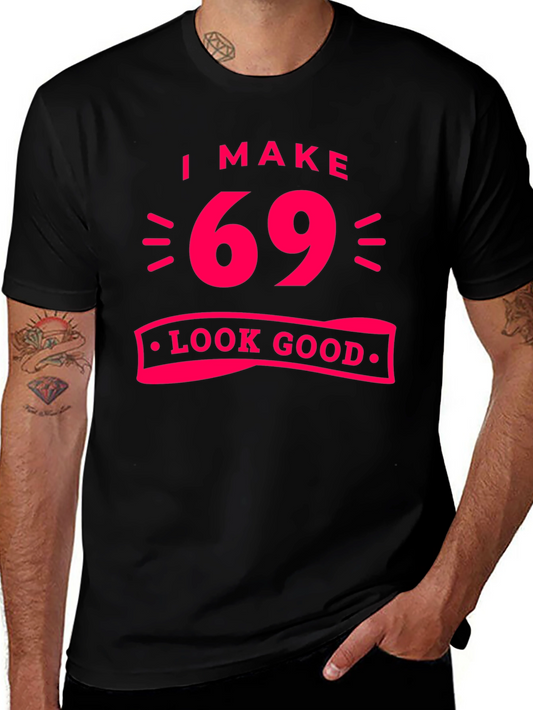 I Make 69 Look Good T-Shirt