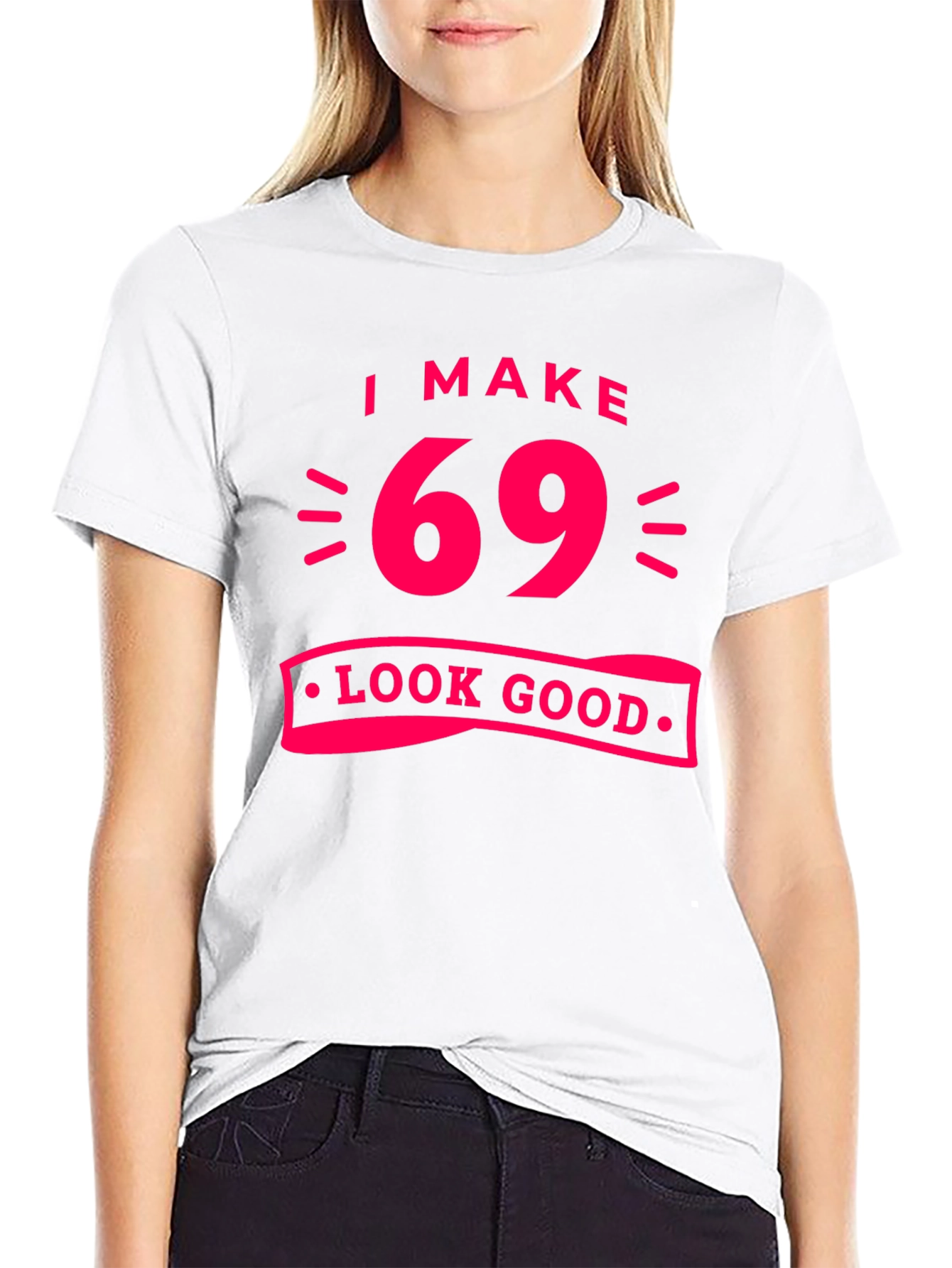 I Make 69 Look Good T-Shirt