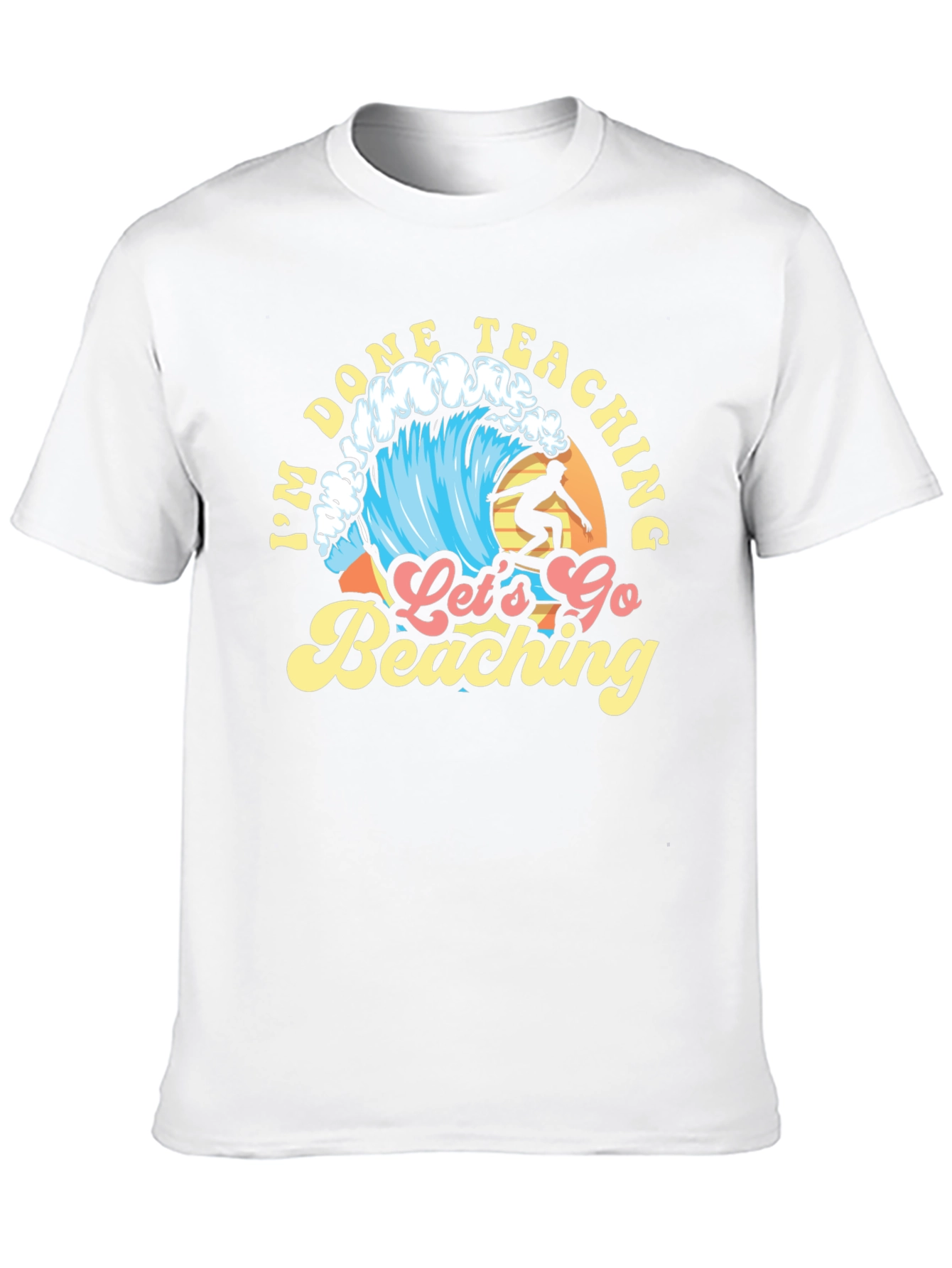 Im Done Teaching Lets Go Beaching T-Shirt