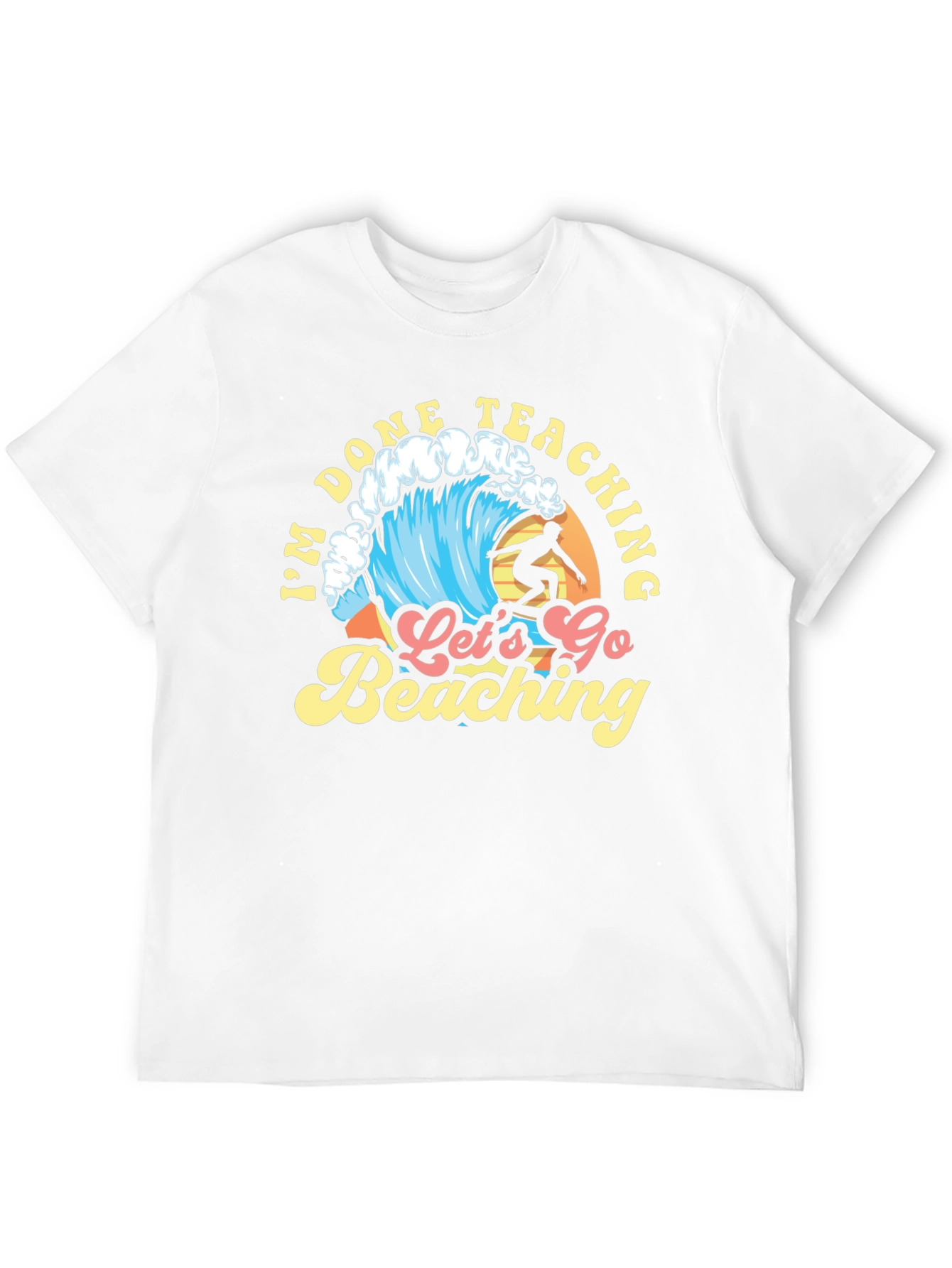 Im Done Teaching Lets Go Beaching T-Shirt
