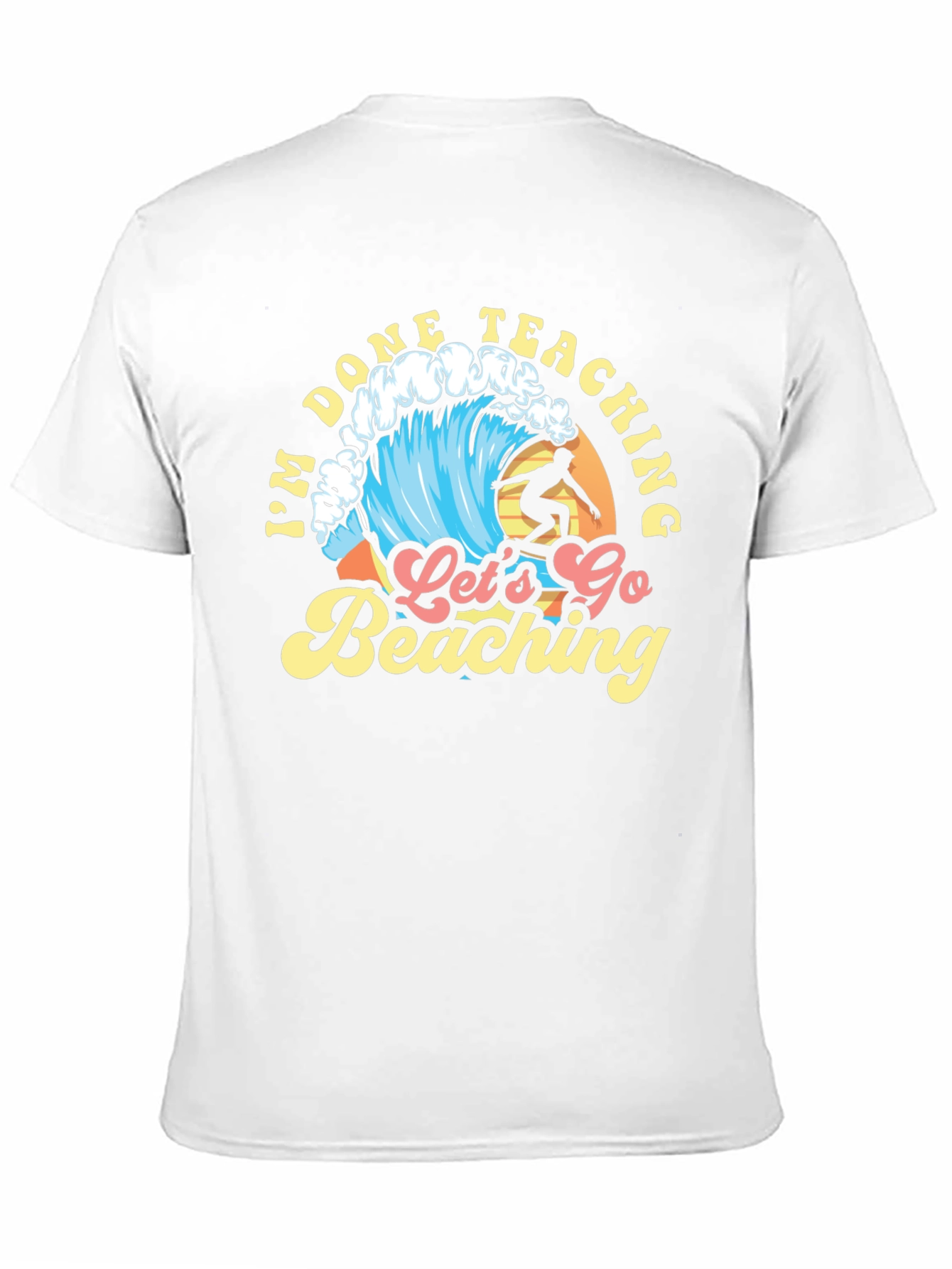 Im Done Teaching Lets Go Beaching T-Shirt