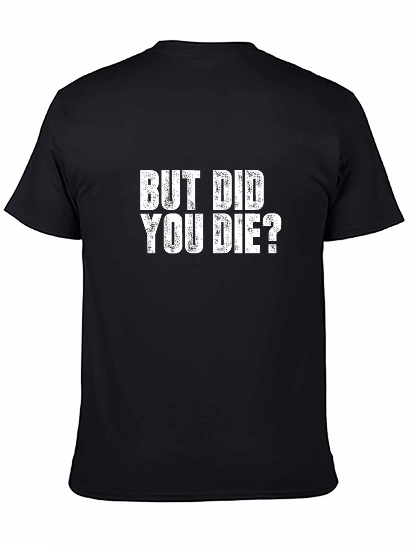 But Did You Die T-Shirt - Funny Graphic Tee