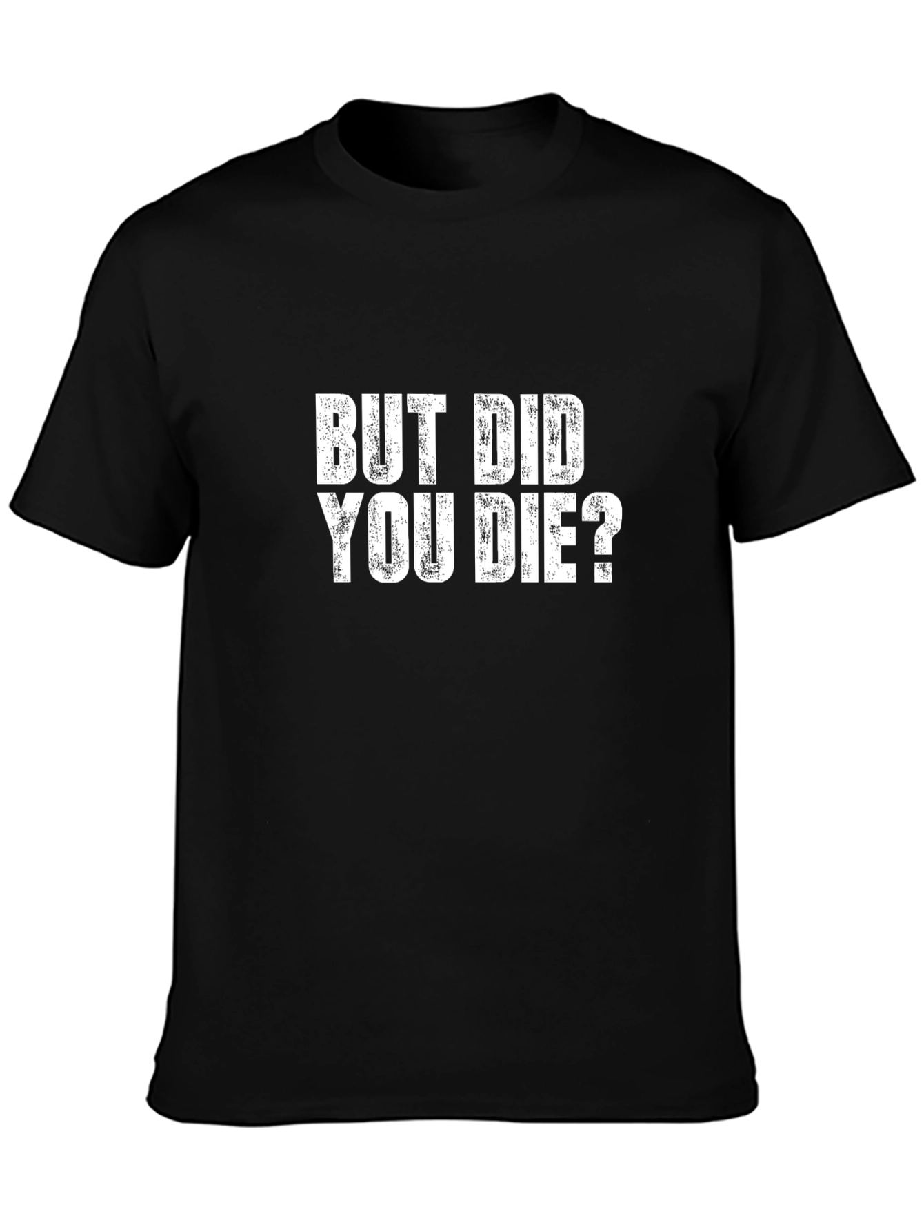 But Did You Die T-Shirt - Funny Graphic Tee