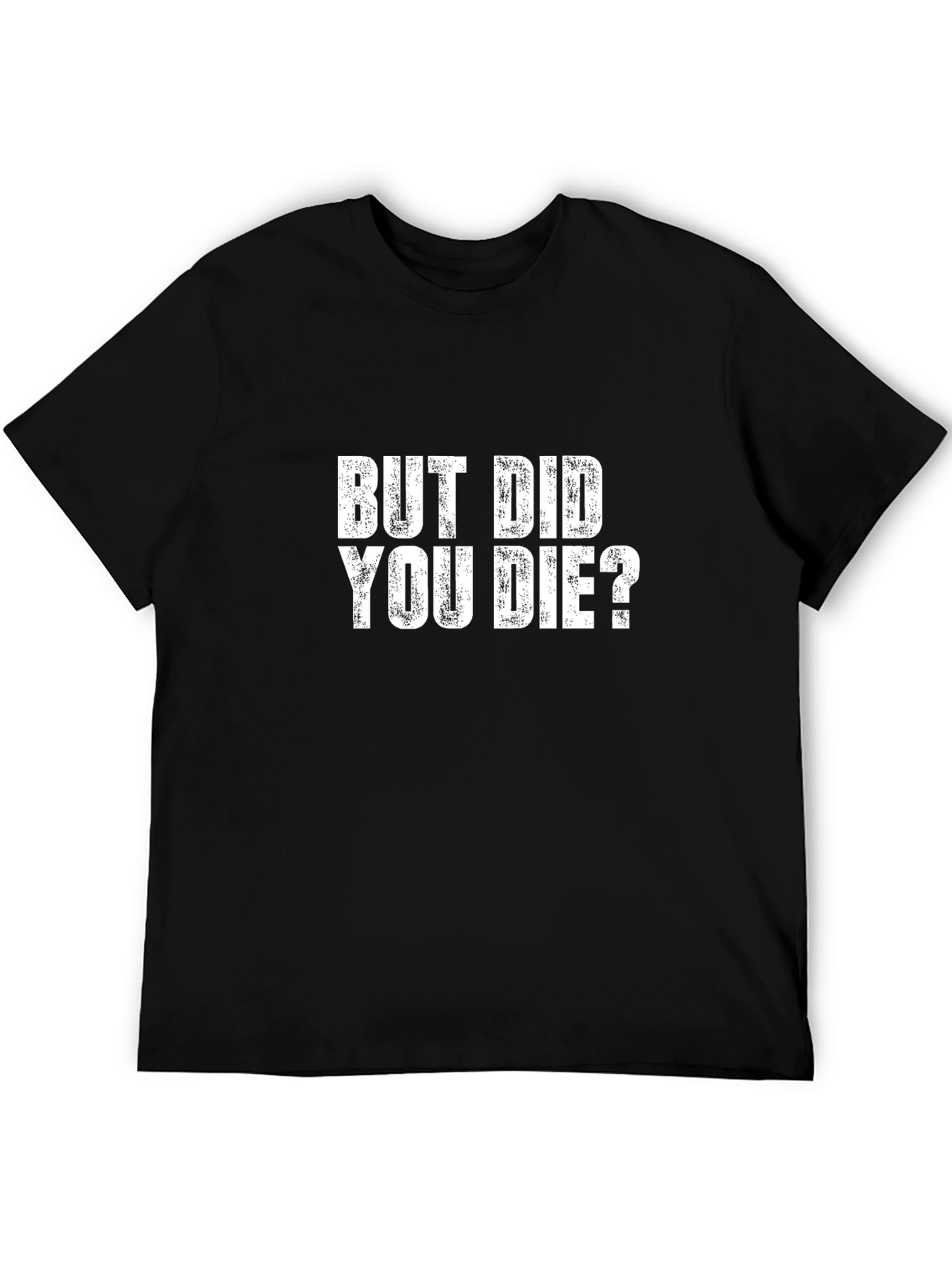 But Did You Die T-Shirt - Funny Graphic Tee