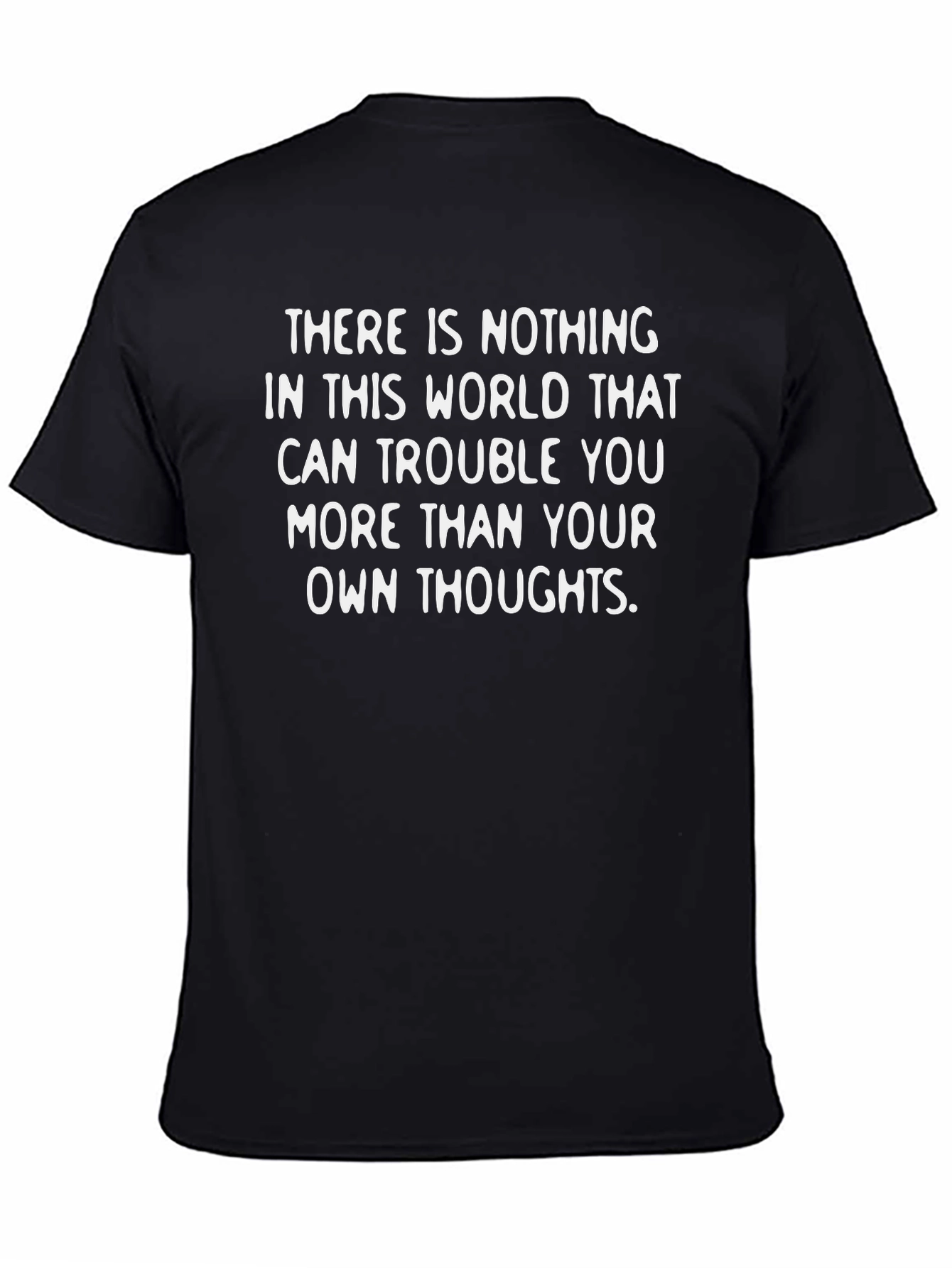 Inspirational Thought T-Shirt: Nothing Troubles You More!