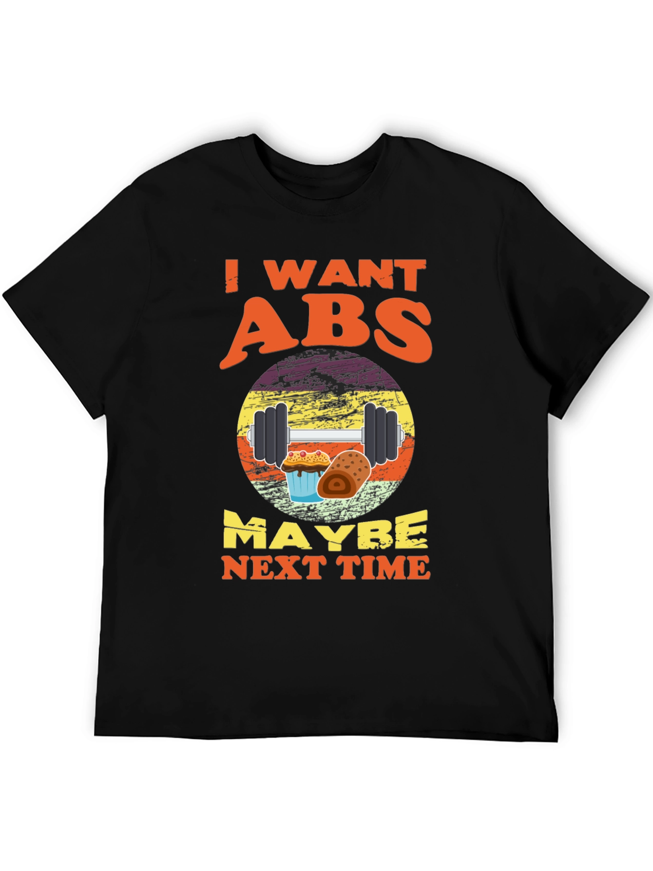 I Want Abs Maybe Next Time T-Shirt