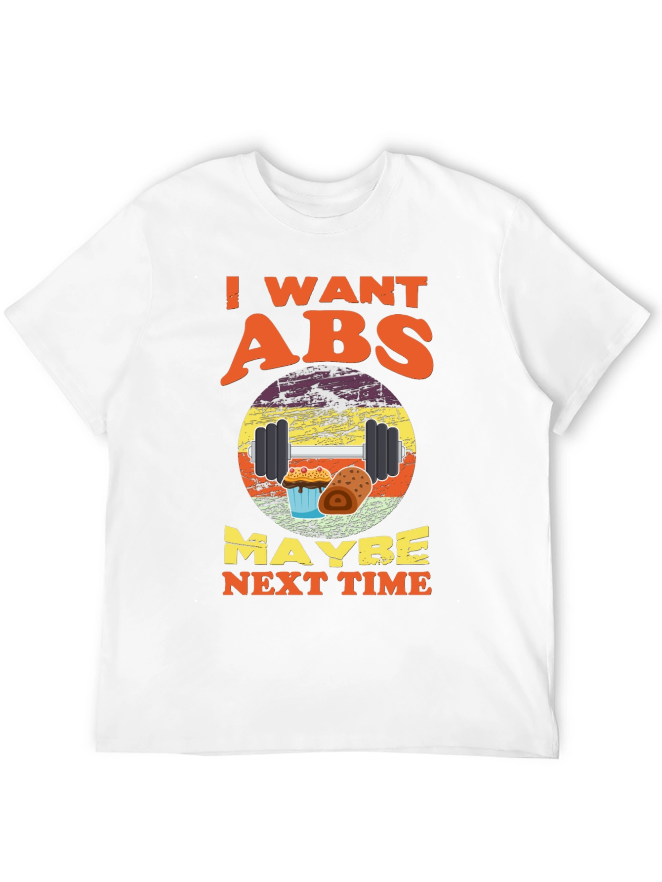 I Want Abs Maybe Next Time T-Shirt