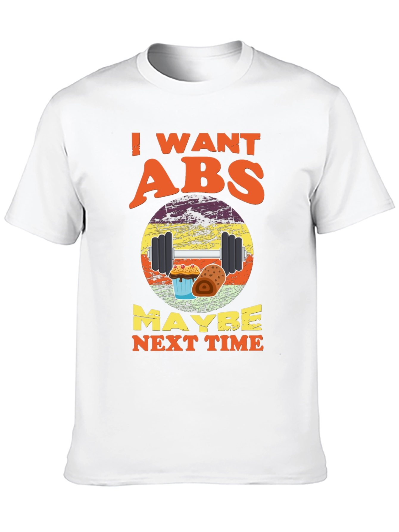 I Want Abs Maybe Next Time T-Shirt