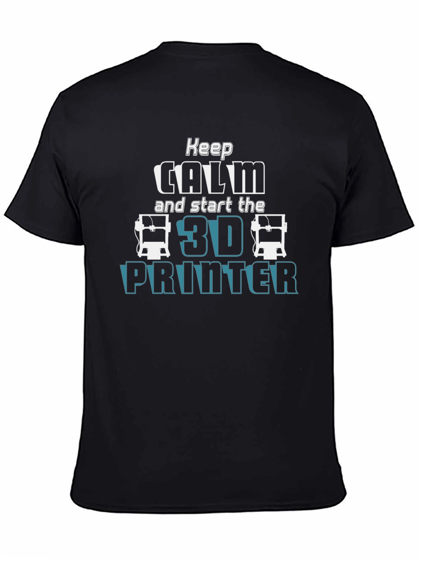 Keep Calm and Start the 3D Printer T-Shirt