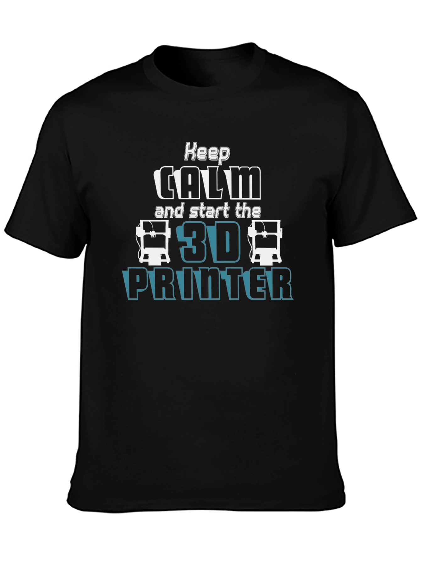 Keep Calm and Start the 3D Printer T-Shirt