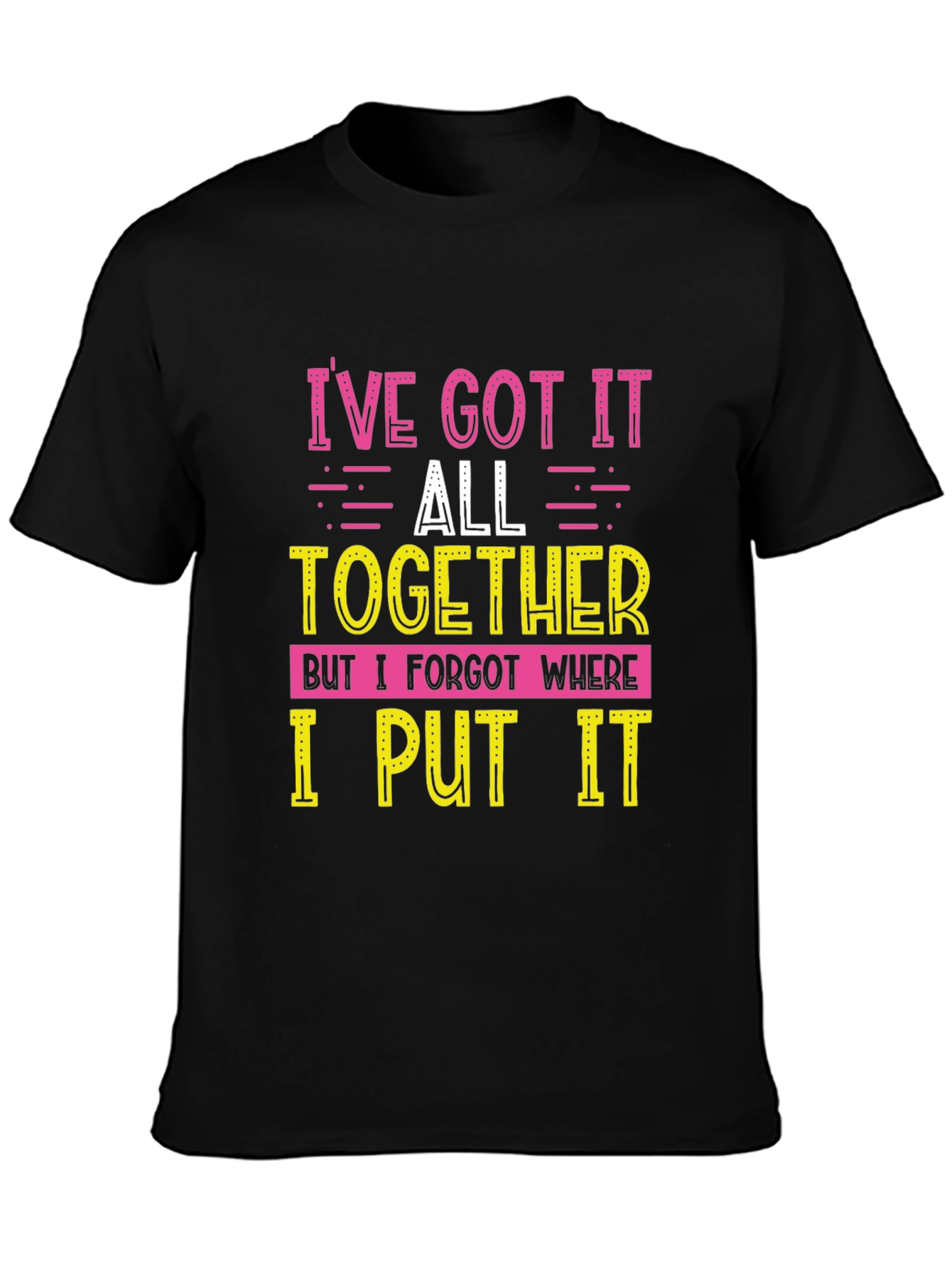 Funny Ive Got It All Together Graphic T-Shirt