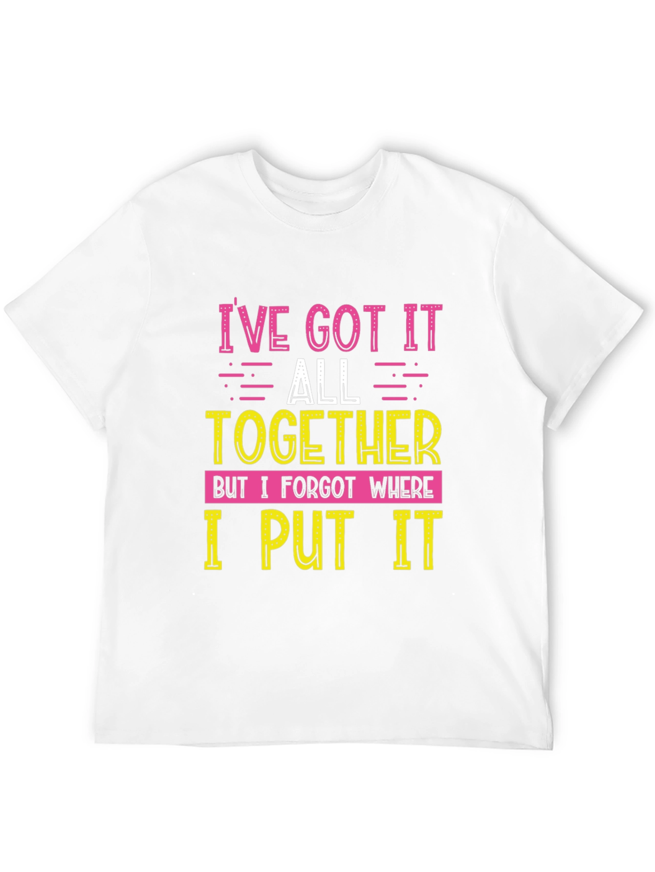 Funny Ive Got It All Together Graphic T-Shirt
