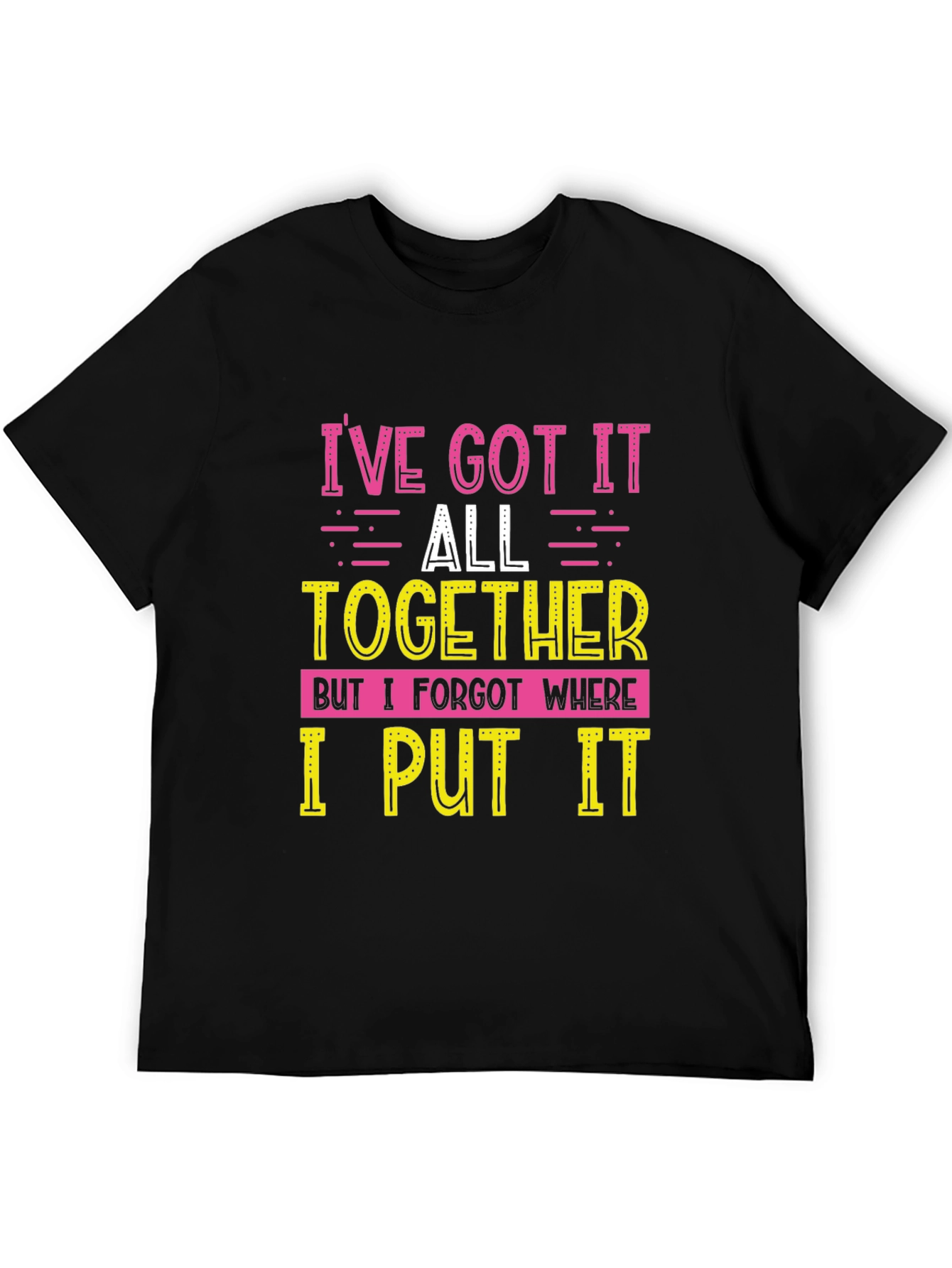 Funny Ive Got It All Together Graphic T-Shirt