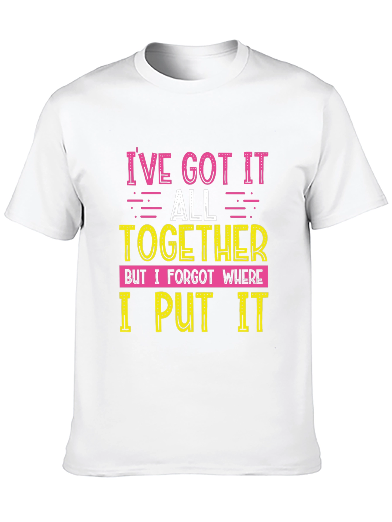 Funny Ive Got It All Together Graphic T-Shirt