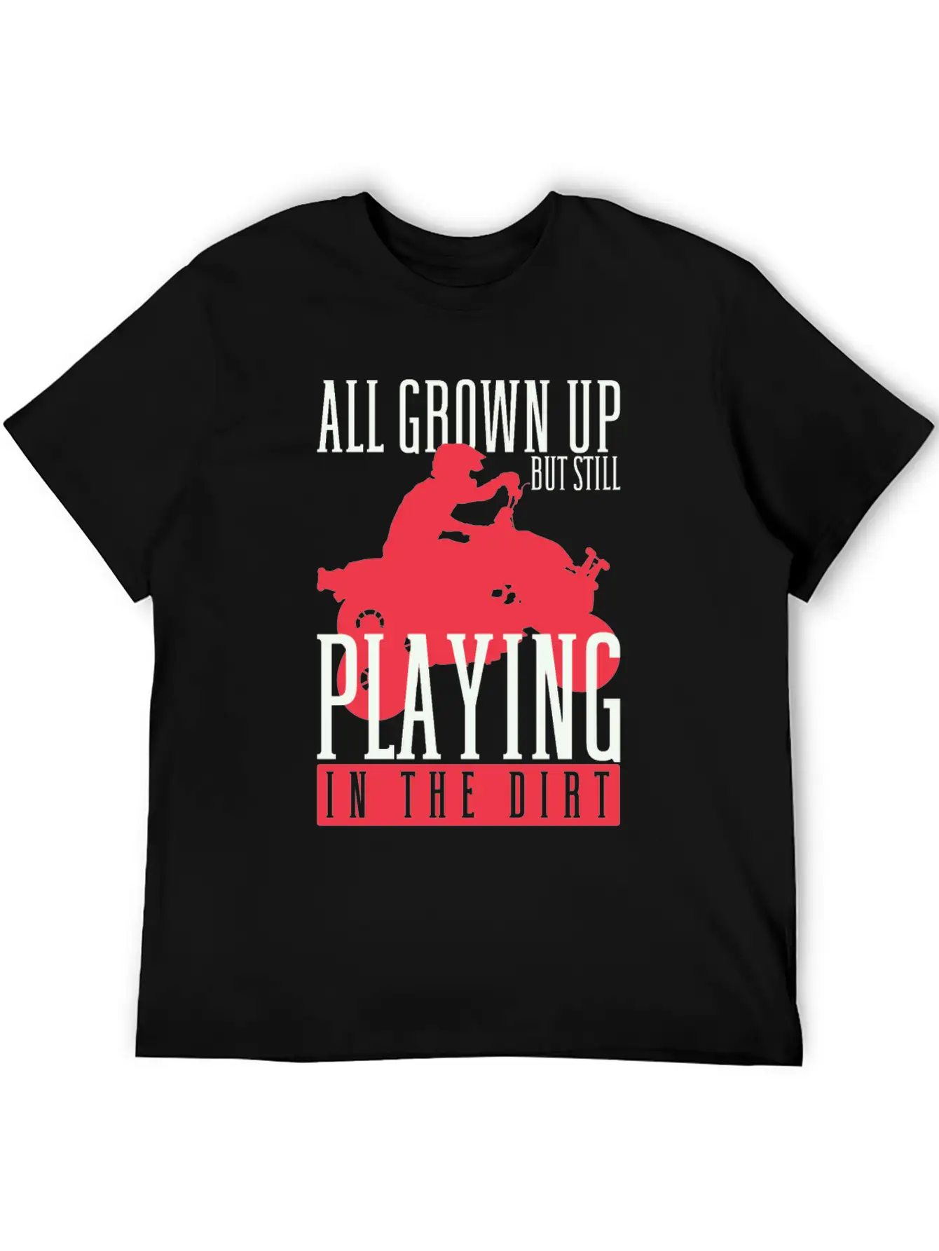 All Grown Up But Still Playing In The Dirt ATV Fou Unisex Casual T-Shirt – Clean Design For Daily Comfort