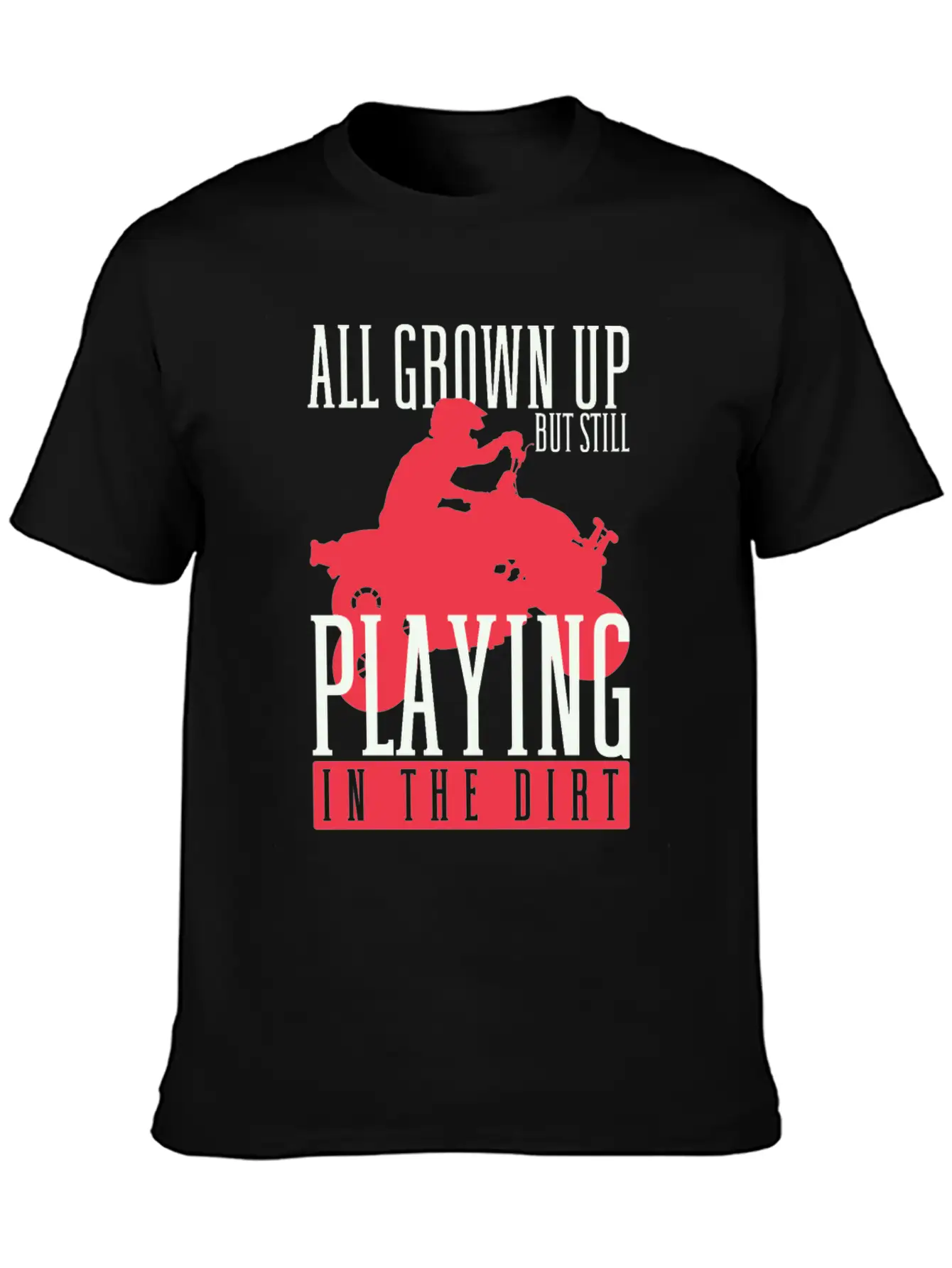 All Grown Up But Still Playing In The Dirt ATV Fou Unisex Casual T-Shirt – Clean Design For Daily Comfort