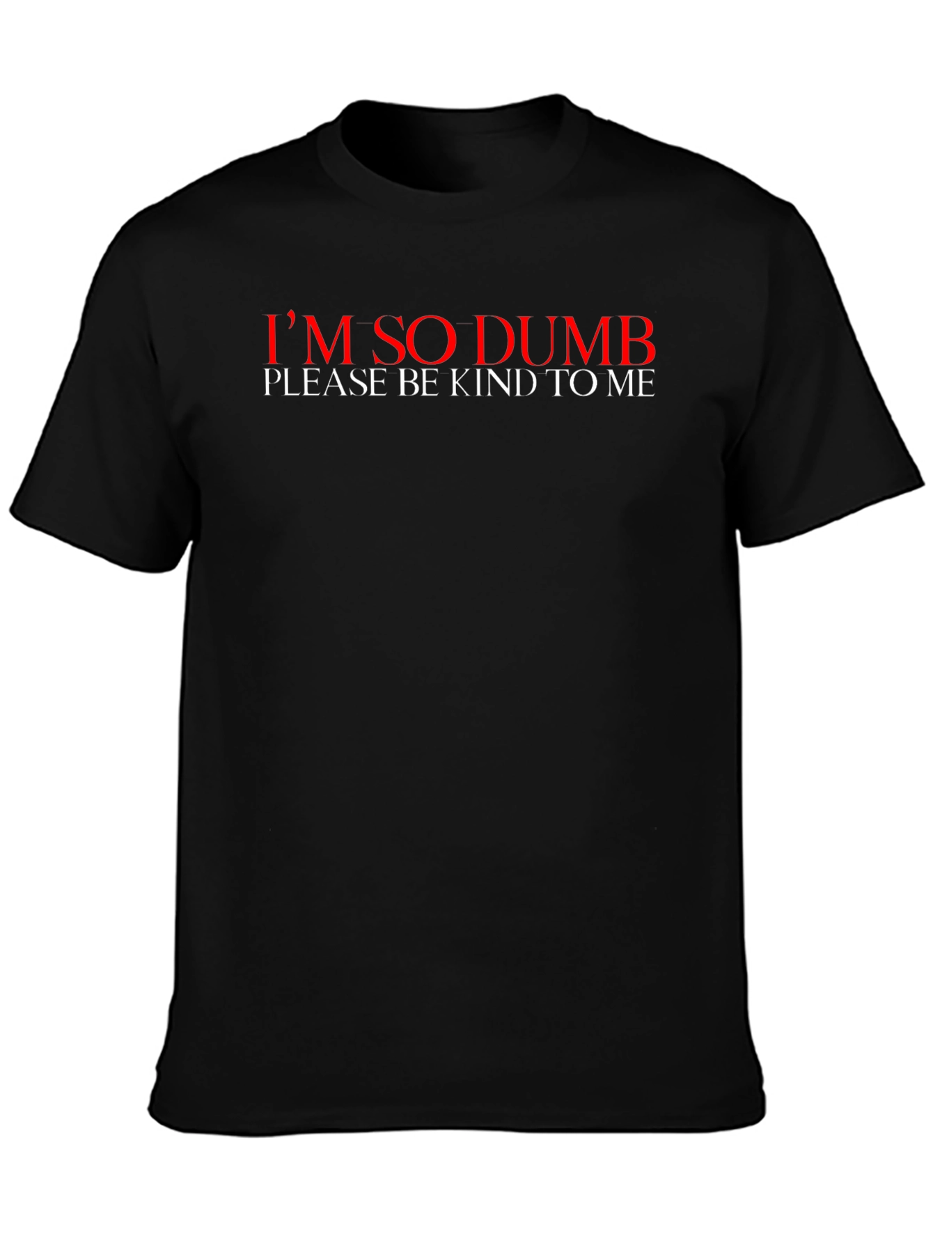 Im So Dumb T-Shirt - Please Be Kind
