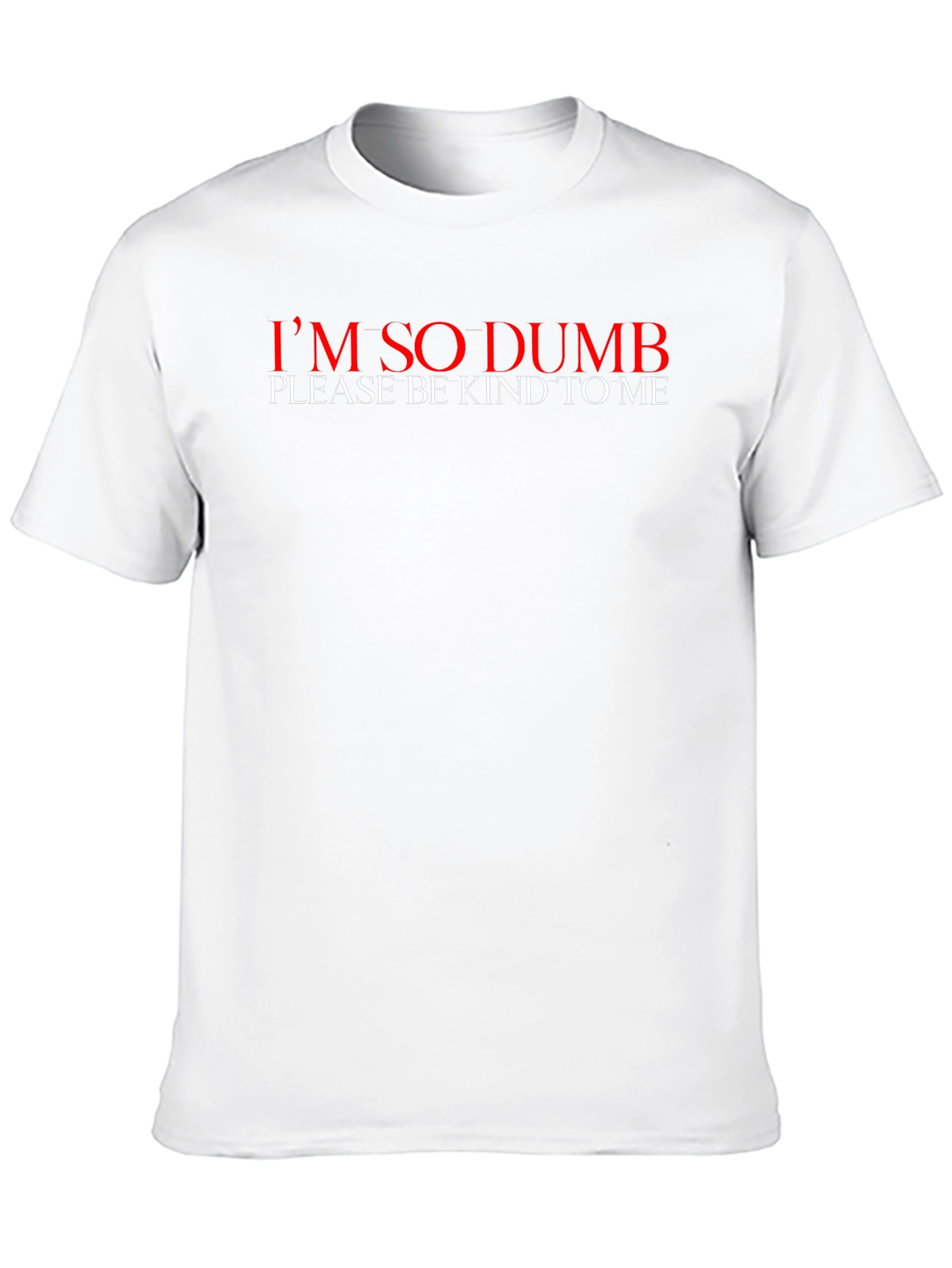 Im So Dumb T-Shirt - Please Be Kind